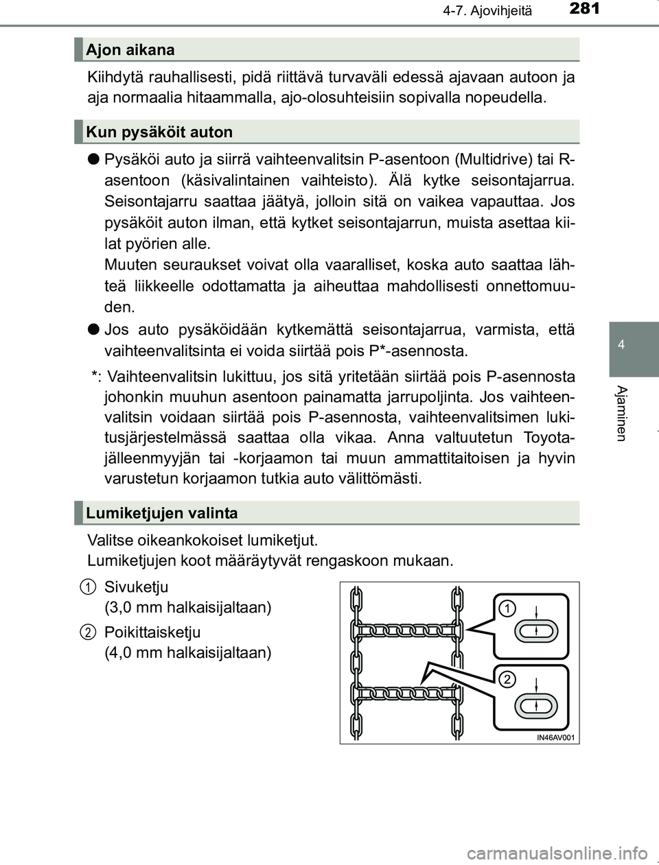 TOYOTA AVENSIS 2017 Omistajan Käsikirja (in Finnish) 2814-7. Ajovihjeitä
4
Ajaminen
OM20C66FI
Kiihdytä rauhallisesti, pidä riittävä turvaväli edessä ajavaan autoon ja
aja normaalia hitaammalla, ajo-olosuhteisiin sopivalla nopeudella.
l Pysäköi TOYOTA AVENSIS 2017 Omistajan Käsikirja (in Finnish) 2814-7. Ajovihjeitä
4
Ajaminen
OM20C66FI
Kiihdytä rauhallisesti, pidä riittävä turvaväli edessä ajavaan autoon ja
aja normaalia hitaammalla, ajo-olosuhteisiin sopivalla nopeudella.
l Pysäköi