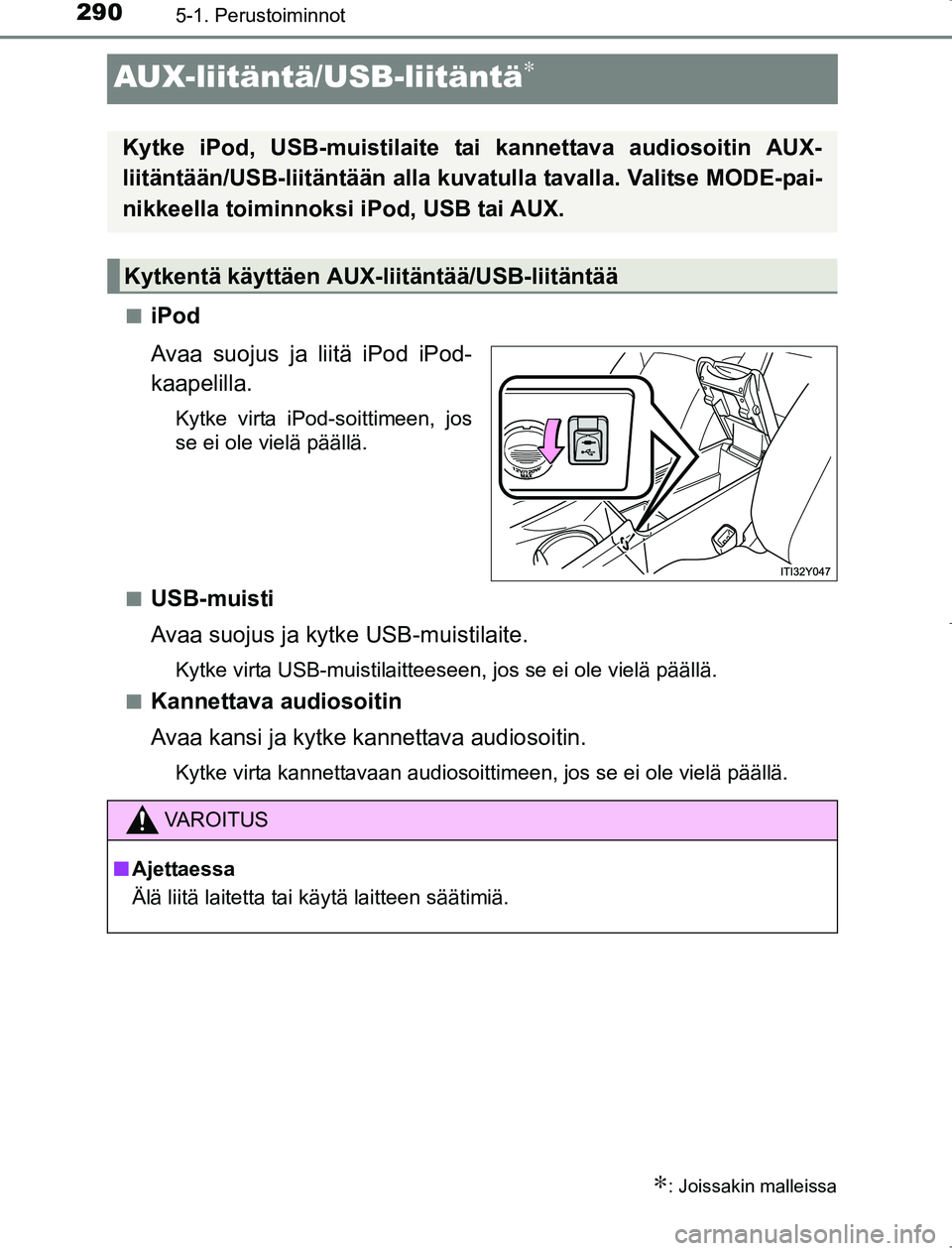 TOYOTA AVENSIS 2017 Omistajan Käsikirja (in Finnish) 2905-1. Perustoiminnot
OM20C66FI
AUX-liitäntä/USB-liitäntä∗
niPod
Avaa suojus ja liitä iPod iPod-
kaapelilla.
Kytke virta iPod-soittimeen, jos
se ei ole vielä päällä.
n
USB-muisti
Avaa suoj TOYOTA AVENSIS 2017 Omistajan Käsikirja (in Finnish) 2905-1. Perustoiminnot
OM20C66FI
AUX-liitäntä/USB-liitäntä∗
niPod
Avaa suojus ja liitä iPod iPod-
kaapelilla.
Kytke virta iPod-soittimeen, jos
se ei ole vielä päällä.
n
USB-muisti
Avaa suoj