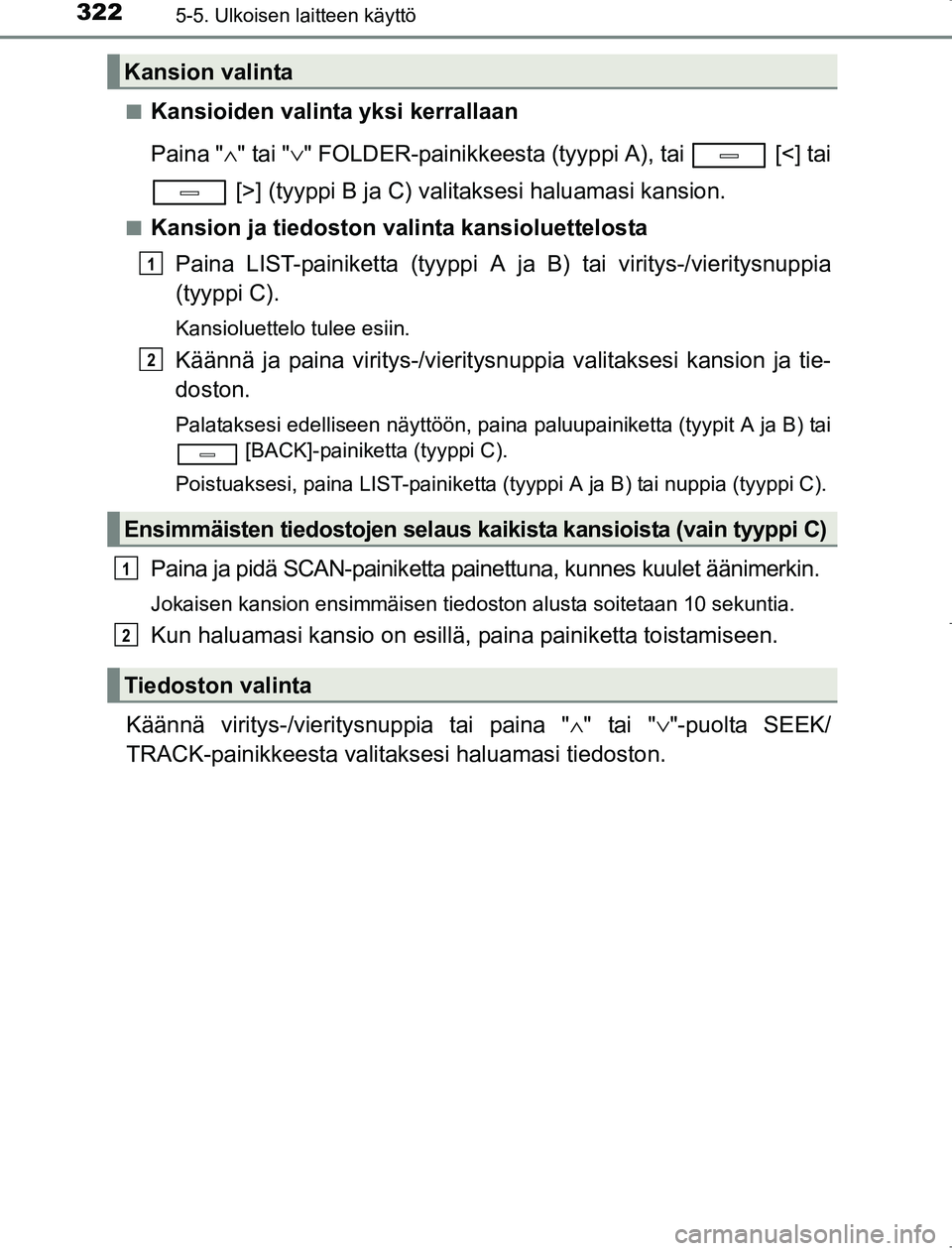 TOYOTA AVENSIS 2017  Omistajan Käsikirja (in Finnish) 3225-5. Ulkoisen laitteen käyttö
OM20C66FIn
Kansioiden valinta yksi kerrallaan
Paina "
∧" tai " ∨" FOLDER-painikkeesta (tyyppi A), tai   [<] tai
 [>] (tyyppi B ja C) valit aksesi haluamasi kansi