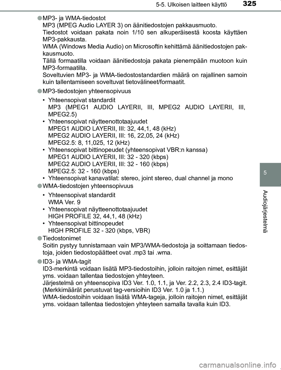 TOYOTA AVENSIS 2017 Omistajan Käsikirja (in Finnish) 3255-5. Ulkoisen laitteen käyttö
5
Audiojärjestelmä
OM20C66FIl
MP3- ja WMA-tiedostot
MP3 (MPEG Audio LAYER 3) on äänitiedostojen pakkausmuoto.
Tiedostot voidaan pakata noin 1/10 sen alkuperäise TOYOTA AVENSIS 2017 Omistajan Käsikirja (in Finnish) 3255-5. Ulkoisen laitteen käyttö
5
Audiojärjestelmä
OM20C66FIl
MP3- ja WMA-tiedostot
MP3 (MPEG Audio LAYER 3) on äänitiedostojen pakkausmuoto.
Tiedostot voidaan pakata noin 1/10 sen alkuperäise
