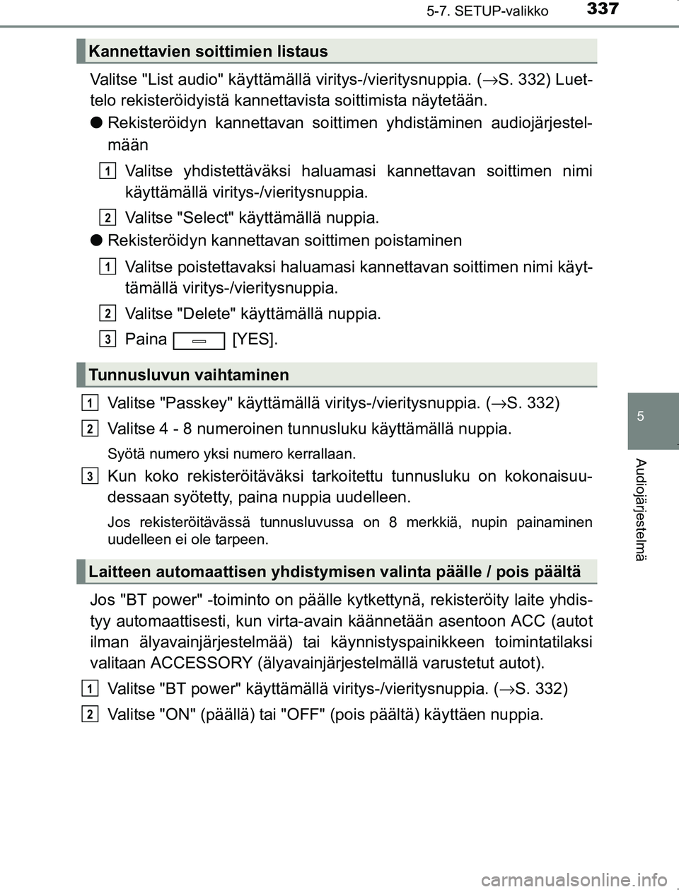 TOYOTA AVENSIS 2017 Omistajan Käsikirja (in Finnish) 3375-7. SETUP-valikko
5
Audiojärjestelmä
OM20C66FI
Valitse "List audio" käyttämällä viritys-/vieritysnuppia. (→S. 332) Luet-
telo rekisteröidyistä kannet tavista soittimista näytetään.
l TOYOTA AVENSIS 2017 Omistajan Käsikirja (in Finnish) 3375-7. SETUP-valikko
5
Audiojärjestelmä
OM20C66FI
Valitse "List audio" käyttämällä viritys-/vieritysnuppia. (→S. 332) Luet-
telo rekisteröidyistä kannet tavista soittimista näytetään.
l