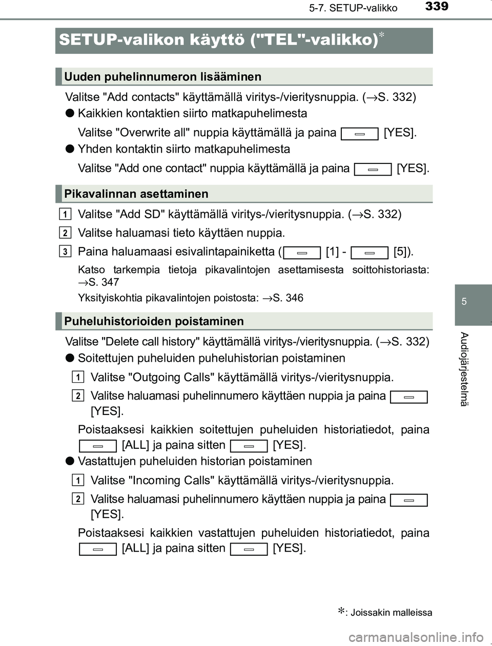 TOYOTA AVENSIS 2017 Omistajan Käsikirja (in Finnish) 339
5
5-7. SETUP-valikko
Audiojärjestelmä
OM20C66FI
SETUP-valikon käyttö ("TEL"-valikko)∗
Valitse "Add contacts" käyttämällä viritys-/vieritysnuppia. ( →S. 332)
l Kaikkien kontaktien siirt TOYOTA AVENSIS 2017 Omistajan Käsikirja (in Finnish) 339
5
5-7. SETUP-valikko
Audiojärjestelmä
OM20C66FI
SETUP-valikon käyttö ("TEL"-valikko)∗
Valitse "Add contacts" käyttämällä viritys-/vieritysnuppia. ( →S. 332)
l Kaikkien kontaktien siirt