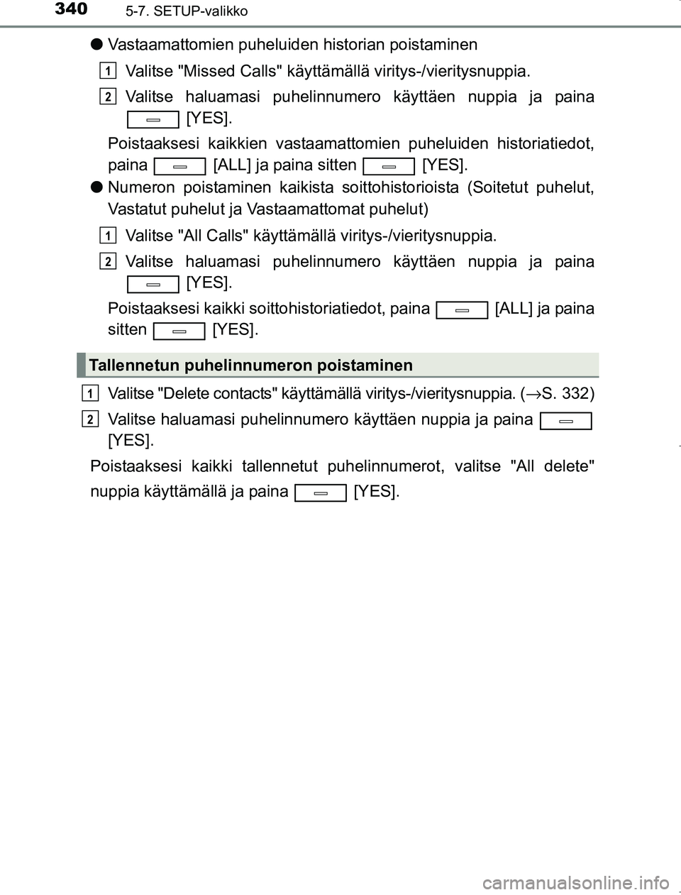 TOYOTA AVENSIS 2017 Omistajan Käsikirja (in Finnish) 3405-7. SETUP-valikko
OM20C66FI
lVastaamattomien puheluiden historian poistaminen
Valitse "Missed Calls" käyttämä llä viritys-/vieritysnuppia.
Valitse haluamasi puhelinnumero käyttäen nuppia ja TOYOTA AVENSIS 2017 Omistajan Käsikirja (in Finnish) 3405-7. SETUP-valikko
OM20C66FI
lVastaamattomien puheluiden historian poistaminen
Valitse "Missed Calls" käyttämä llä viritys-/vieritysnuppia.
Valitse haluamasi puhelinnumero käyttäen nuppia ja