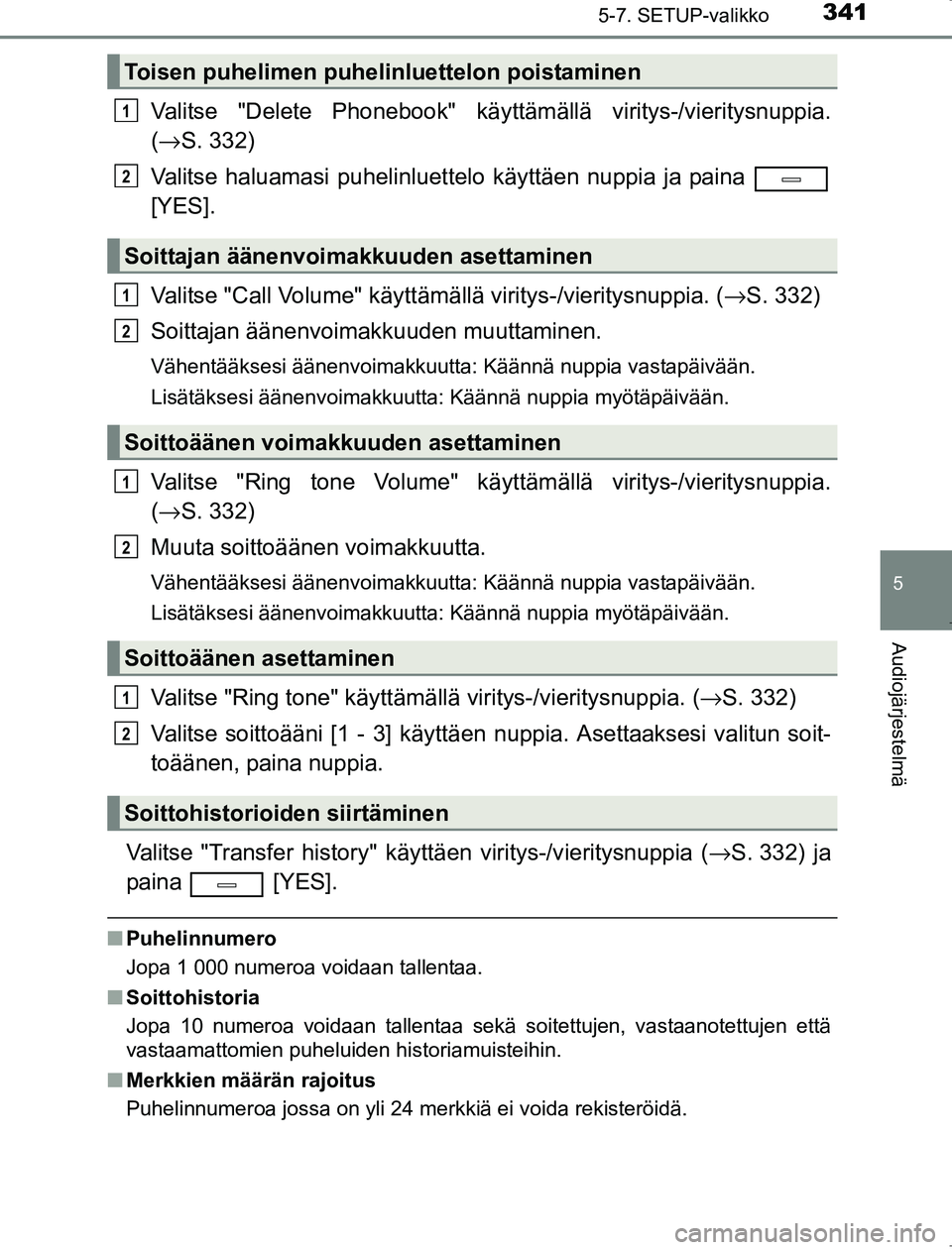 TOYOTA AVENSIS 2017  Omistajan Käsikirja (in Finnish) 3415-7. SETUP-valikko
5
Audiojärjestelmä
OM20C66FI
Valitse "Delete Phonebook" käyttämällä viritys-/vieritysnuppia.
(→ S. 332)
Valitse haluamasi puhelinluettelo käyttäen nuppia ja paina 
[YES