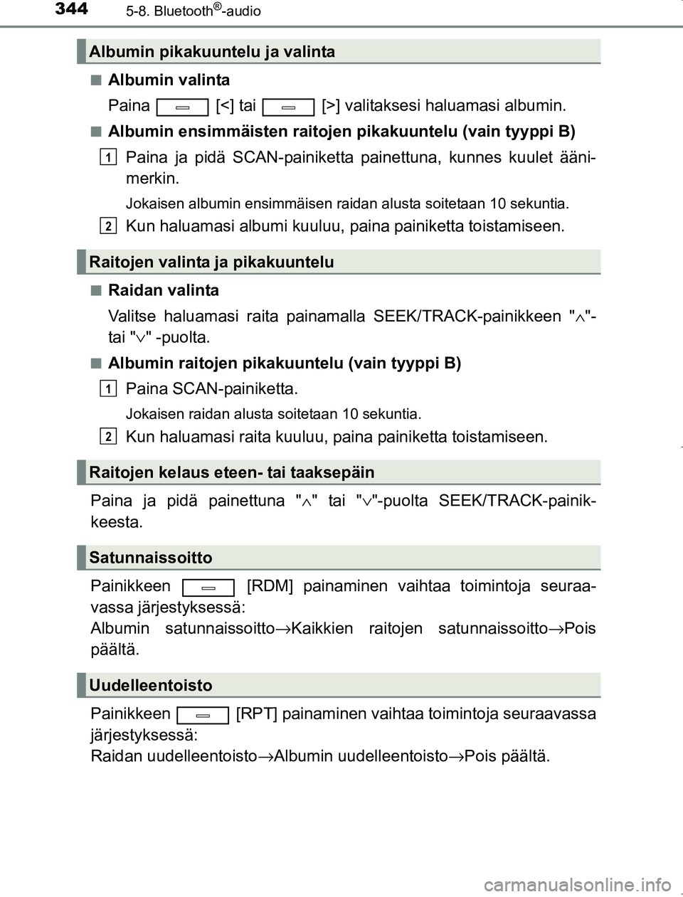 TOYOTA AVENSIS 2017  Omistajan Käsikirja (in Finnish) 3445-8. Bluetooth®-audio
OM20C66FIn
Albumin valinta
Paina   [<] tai   [>] valitaksesi haluamasi albumin.
nAlbumin ensimmäisten
 raitojen pikakuuntelu (vain tyyppi B)
Paina ja pidä SCAN-painiketta p