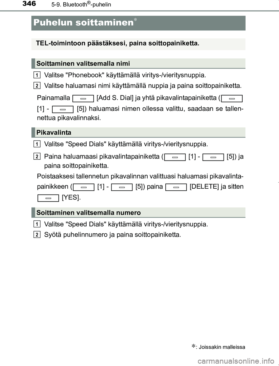 TOYOTA AVENSIS 2017  Omistajan Käsikirja (in Finnish) 3465-9. Bluetooth®-puhelin
OM20C66FI
Puhelun soittaminen∗
Valitse "Phonebook" käyttämällä viritys-/vieritysnuppia.
Valitse haluamasi nimi käyttämällä nuppia ja paina soittopainiketta.
Paina