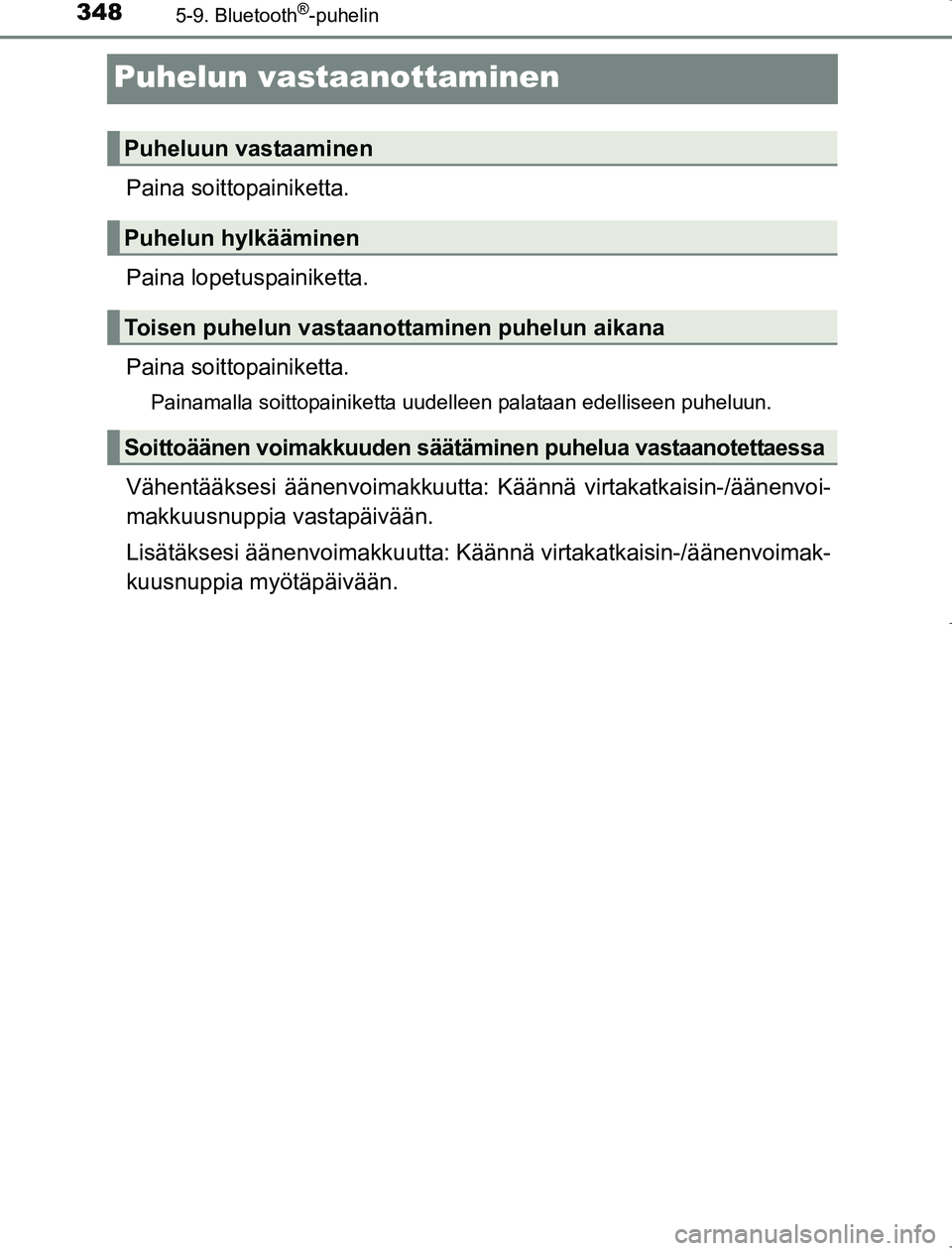 TOYOTA AVENSIS 2017  Omistajan Käsikirja (in Finnish) 3485-9. Bluetooth®-puhelin
OM20C66FI
Puhelun vastaanottaminen
Paina soittopainiketta.
Paina lopetuspainiketta.
Paina soittopainiketta.
Painamalla soittopainiketta uudelleen palataan edelliseen puhelu