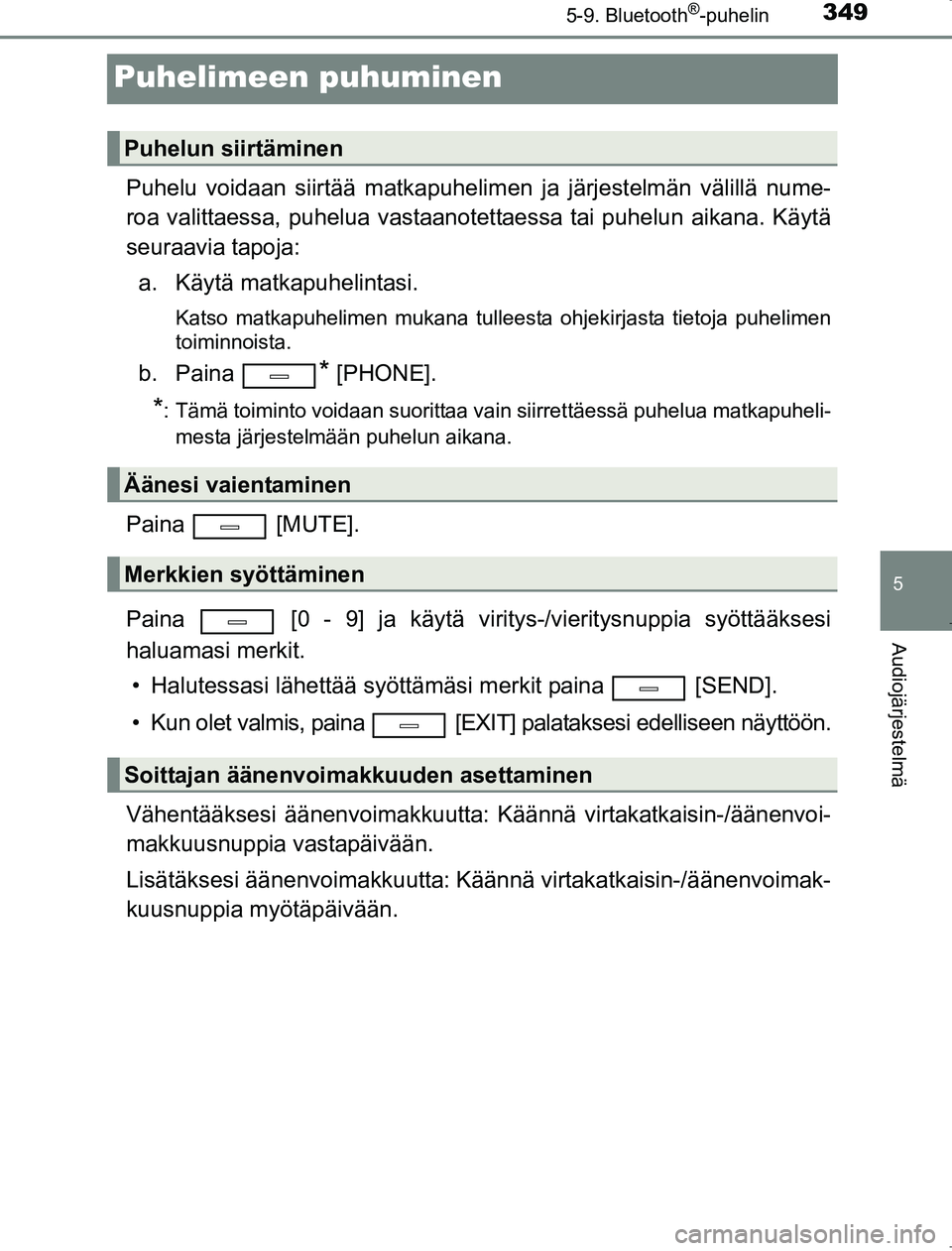 TOYOTA AVENSIS 2017  Omistajan Käsikirja (in Finnish) 349
5
5-9. Bluetooth®-puhelin
Audiojärjestelmä
OM20C66FI
Puhelimeen puhuminen
Puhelu voidaan siirtää matkapuhelimen ja järjestelmän välillä nume-
roa valittaessa, puhelua vastaanotettaessa ta