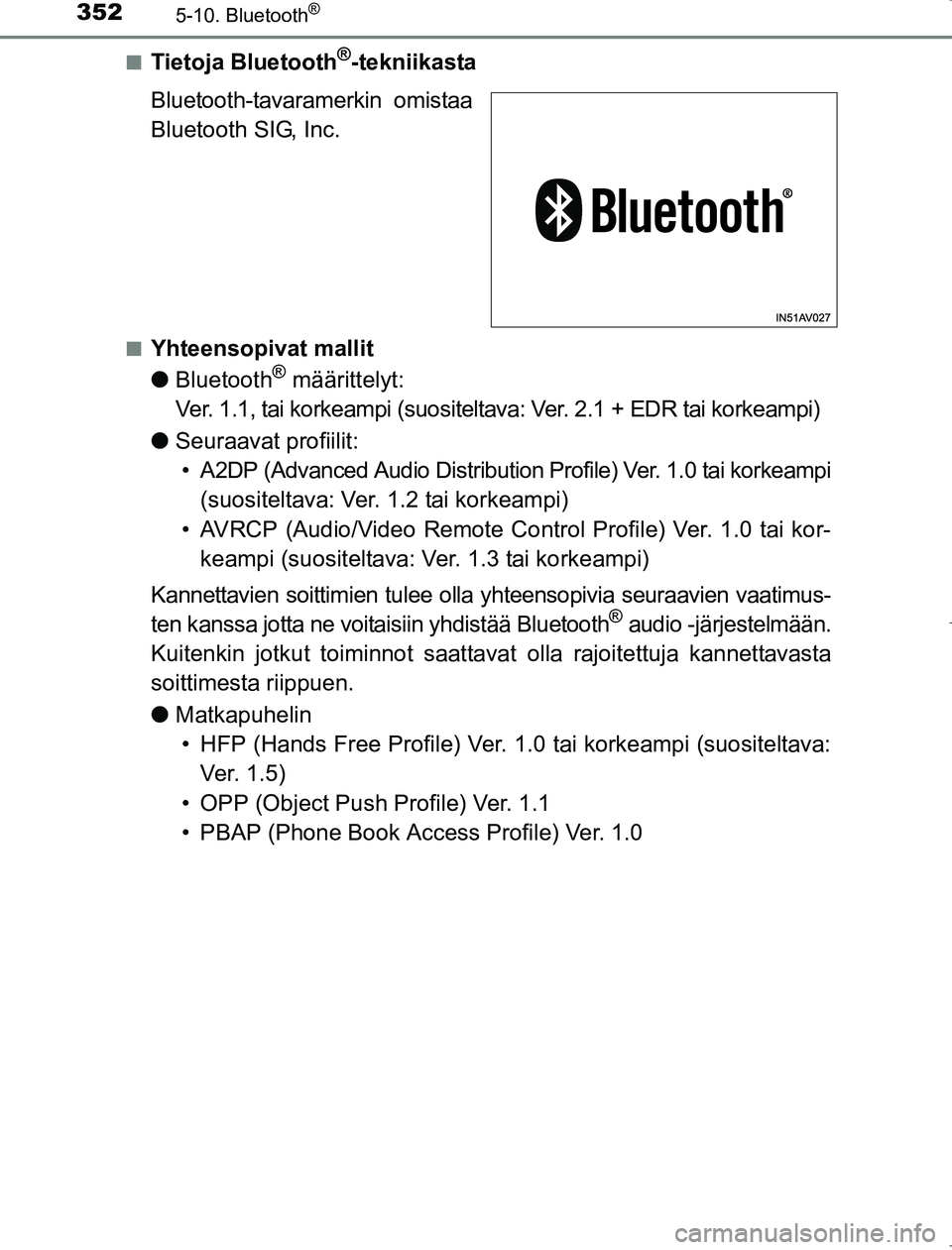 TOYOTA AVENSIS 2017  Omistajan Käsikirja (in Finnish) 3525-10. Bluetooth®
OM20C66FIn
Tietoja Bluetooth®-tekniikasta
Bluetooth-tavaramerkin omistaa
Bluetooth SIG, Inc.
nYhteensopivat mallit
l Bluetooth
® määrittelyt:
Ver. 1.1, tai korkeampi (suositel
