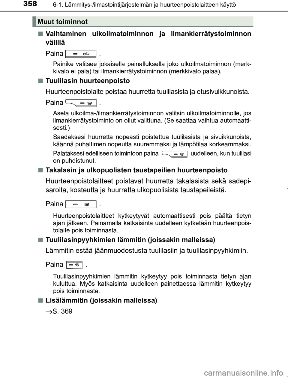 TOYOTA AVENSIS 2017  Omistajan Käsikirja (in Finnish) 3586-1. Lämmitys-/ilmastointijärjestelmän ja huurteenpoistolaitteen käyttö
OM20C66FIn
Vaihtaminen ulkoilmatoiminnon
 ja ilmankierrätystoiminnon
välillä
Paina .
Painike valitsee jokaisella pain