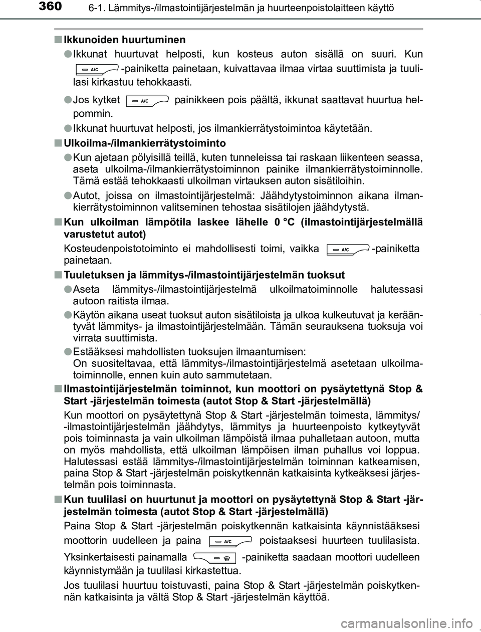 TOYOTA AVENSIS 2017  Omistajan Käsikirja (in Finnish) 3606-1. Lämmitys-/ilmastointijärjestelmän ja huurteenpoistolaitteen käyttö
OM20C66FI
nIkkunoiden huurtuminen
lIkkunat huurtuvat helposti, kun kosteus auton sisällä on suuri. Kun
-painiketta pai