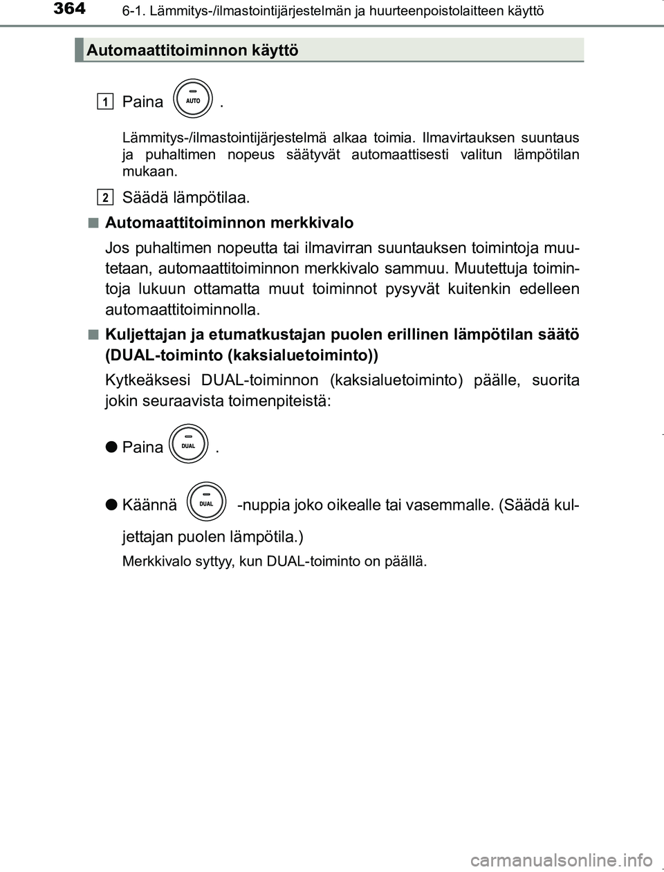 TOYOTA AVENSIS 2017 Omistajan Käsikirja (in Finnish) 3646-1. Lämmitys-/ilmastointijärjestelmän ja huurteenpoistolaitteen käyttö
OM20C66FI
Paina .
Lämmitys-/ilmastointijärjestelmä alkaa toimia. Ilmavirtauksen suuntaus
ja puhaltimen nopeus sääty TOYOTA AVENSIS 2017 Omistajan Käsikirja (in Finnish) 3646-1. Lämmitys-/ilmastointijärjestelmän ja huurteenpoistolaitteen käyttö
OM20C66FI
Paina .
Lämmitys-/ilmastointijärjestelmä alkaa toimia. Ilmavirtauksen suuntaus
ja puhaltimen nopeus sääty