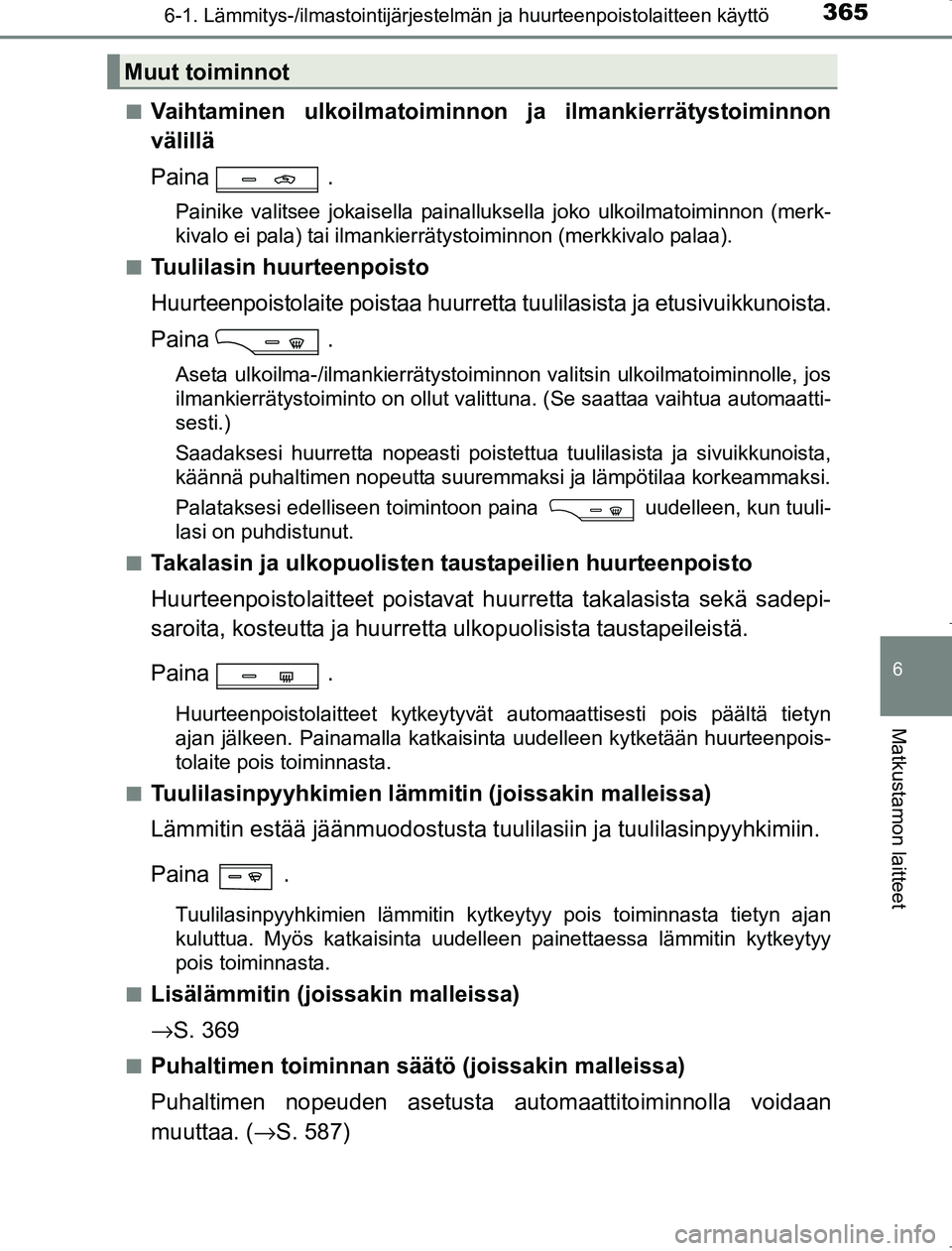 TOYOTA AVENSIS 2017 Omistajan Käsikirja (in Finnish) 3656-1. Lämmitys-/ilmastointijärjestelmän ja huurteenpoistolaitteen käyttö
OM20C66FI
6
Matkustamon laitteet
nVaihtaminen ulkoilmatoiminnon ja ilmankierrätystoiminnon
välillä
Paina .
Painike v TOYOTA AVENSIS 2017 Omistajan Käsikirja (in Finnish) 3656-1. Lämmitys-/ilmastointijärjestelmän ja huurteenpoistolaitteen käyttö
OM20C66FI
6
Matkustamon laitteet
nVaihtaminen ulkoilmatoiminnon ja ilmankierrätystoiminnon
välillä
Paina .
Painike v
