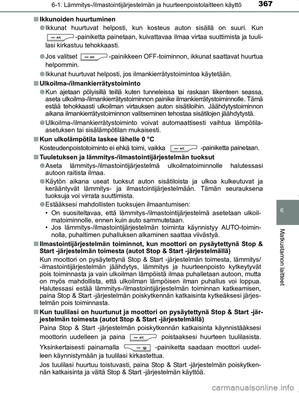 TOYOTA AVENSIS 2017 Omistajan Käsikirja (in Finnish) 3676-1. Lämmitys-/ilmastointijärjestelmän ja huurteenpoistolaitteen käyttö
OM20C66FI
6
Matkustamon laitteet
nIkkunoiden huurtuminen
lIkkunat huurtuvat helposti, kun kosteus auton sisällä on suu TOYOTA AVENSIS 2017 Omistajan Käsikirja (in Finnish) 3676-1. Lämmitys-/ilmastointijärjestelmän ja huurteenpoistolaitteen käyttö
OM20C66FI
6
Matkustamon laitteet
nIkkunoiden huurtuminen
lIkkunat huurtuvat helposti, kun kosteus auton sisällä on suu