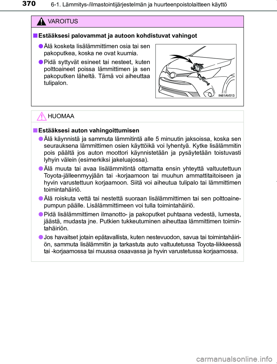 TOYOTA AVENSIS 2017 Omistajan Käsikirja (in Finnish) 3706-1. Lämmitys-/ilmastointijärjestelmän ja huurteenpoistolaitteen käyttö
OM20C66FI
VAROITUS
nEstääksesi palovammat ja autoon kohdistuvat vahingot
HUOMAA
nEstääksesi auton vahingoittumisen
l TOYOTA AVENSIS 2017 Omistajan Käsikirja (in Finnish) 3706-1. Lämmitys-/ilmastointijärjestelmän ja huurteenpoistolaitteen käyttö
OM20C66FI
VAROITUS
nEstääksesi palovammat ja autoon kohdistuvat vahingot
HUOMAA
nEstääksesi auton vahingoittumisen
l