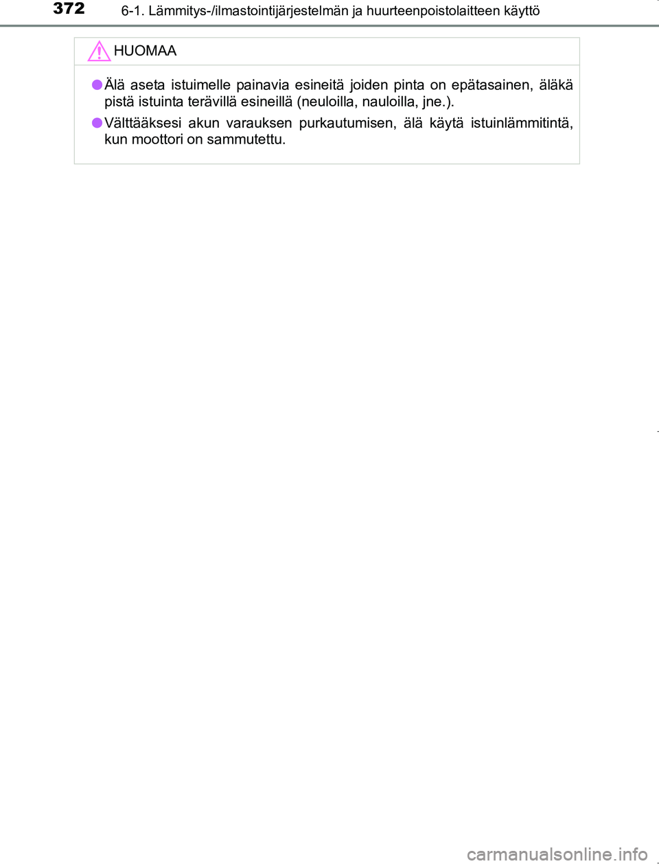 TOYOTA AVENSIS 2017  Omistajan Käsikirja (in Finnish) 3726-1. Lämmitys-/ilmastointijärjestelmän ja huurteenpoistolaitteen käyttö
OM20C66FI
HUOMAA
lÄlä aseta istuimelle painavia esineitä joiden pinta on epätasainen, äläkä
pistä istuinta terä