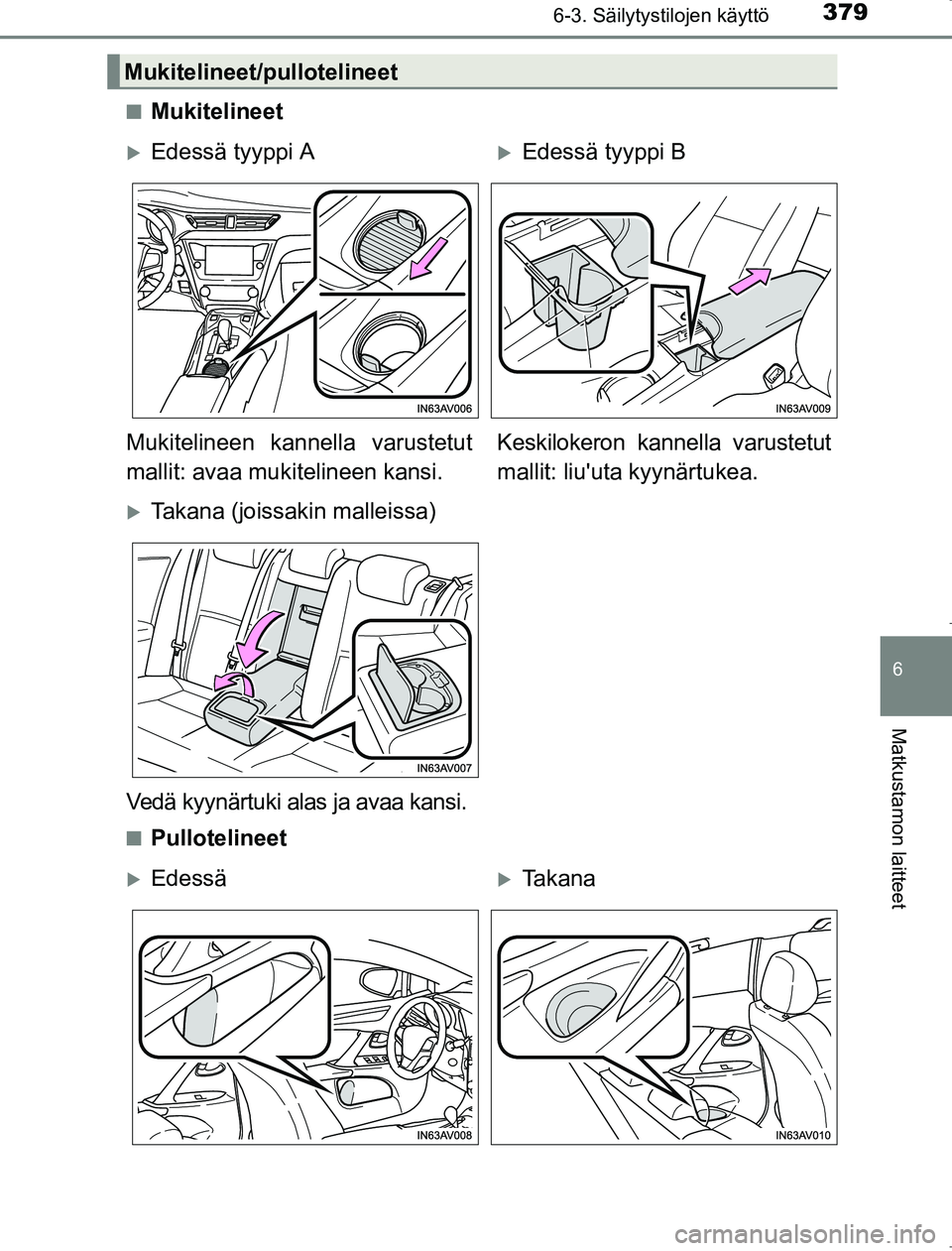 TOYOTA AVENSIS 2017  Omistajan Käsikirja (in Finnish) 3796-3. Säilytystilojen käyttö
OM20C66FI
6
Matkustamon laitteet
nMukitelineet
nPullotelineet
Mukitelineet/pullotelineet
Edessä tyyppi AEdessä tyyppi B
Mukitelineen kannella varustetut
malli