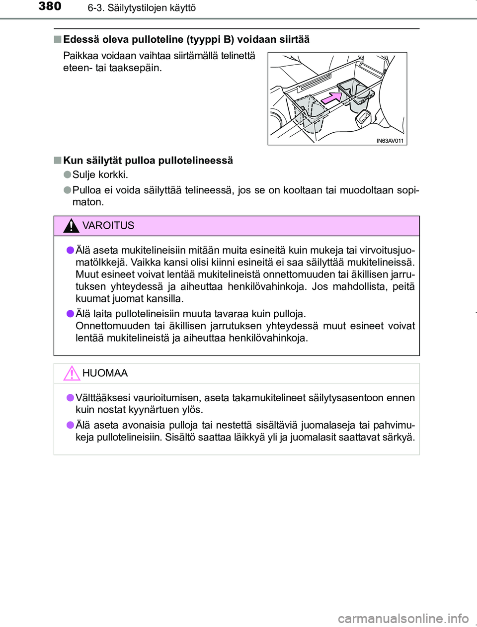 TOYOTA AVENSIS 2017 Omistajan Käsikirja (in Finnish) 3806-3. Säilytystilojen käyttö
OM20C66FI
nEdessä oleva pulloteline (tyyppi B) voidaan siirtää
n Kun säilytät pulloa pullotelineessä
lSulje korkki.
l Pulloa ei voida säilyttää telineessä, TOYOTA AVENSIS 2017 Omistajan Käsikirja (in Finnish) 3806-3. Säilytystilojen käyttö
OM20C66FI
nEdessä oleva pulloteline (tyyppi B) voidaan siirtää
n Kun säilytät pulloa pullotelineessä
lSulje korkki.
l Pulloa ei voida säilyttää telineessä,