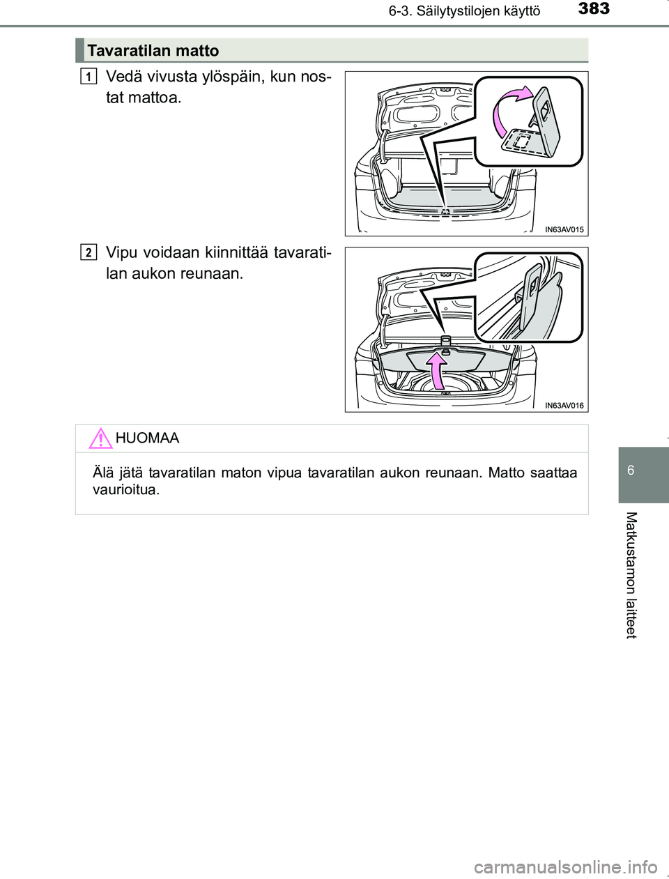 TOYOTA AVENSIS 2017  Omistajan Käsikirja (in Finnish) 3836-3. Säilytystilojen käyttö
OM20C66FI
6
Matkustamon laitteet
Vedä vivusta ylöspäin, kun nos-
tat mattoa.
Vipu voidaan kiinnittää tavarati-
lan aukon reunaan.
Tavaratilan matto
1
2
HUOMAA
Ä