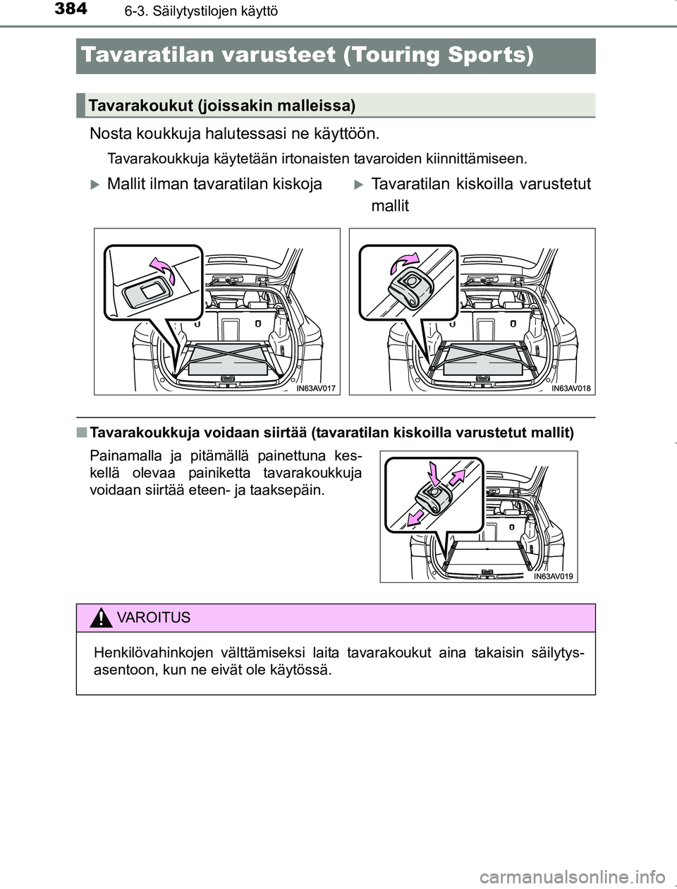 TOYOTA AVENSIS 2017  Omistajan Käsikirja (in Finnish) 3846-3. Säilytystilojen käyttö
OM20C66FI
Tavaratilan varusteet (Touring Sports)
Nosta koukkuja halutessasi ne käyttöön.
Tavarakoukkuja käytetään irtonaisten tavaroiden kiinnittämiseen.
nTava