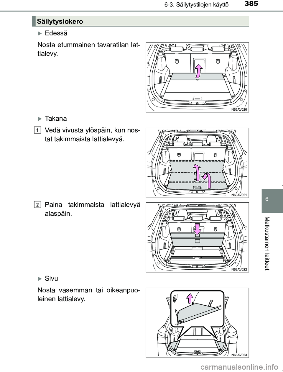 TOYOTA AVENSIS 2017  Omistajan Käsikirja (in Finnish) 3856-3. Säilytystilojen käyttö
OM20C66FI
6
Matkustamon laitteet
Edessä
Nosta etummainen tavaratilan lat-
tialevy.
Ta k a n a
Vedä vivusta ylöspäin, kun nos-
tat takimmaista lattialevyä.
