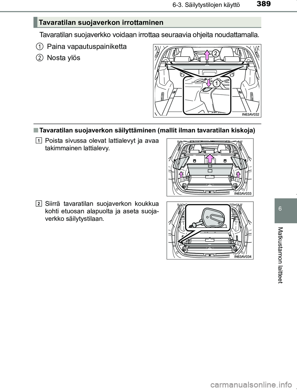 TOYOTA AVENSIS 2017  Omistajan Käsikirja (in Finnish) 3896-3. Säilytystilojen käyttö
OM20C66FI
6
Matkustamon laitteet
Tavaratilan suojaverkko voidaan irrottaa seuraavia ohjeita noudattamalla.Paina vapautuspainiketta
Nosta ylös
nTavaratilan suojaverko