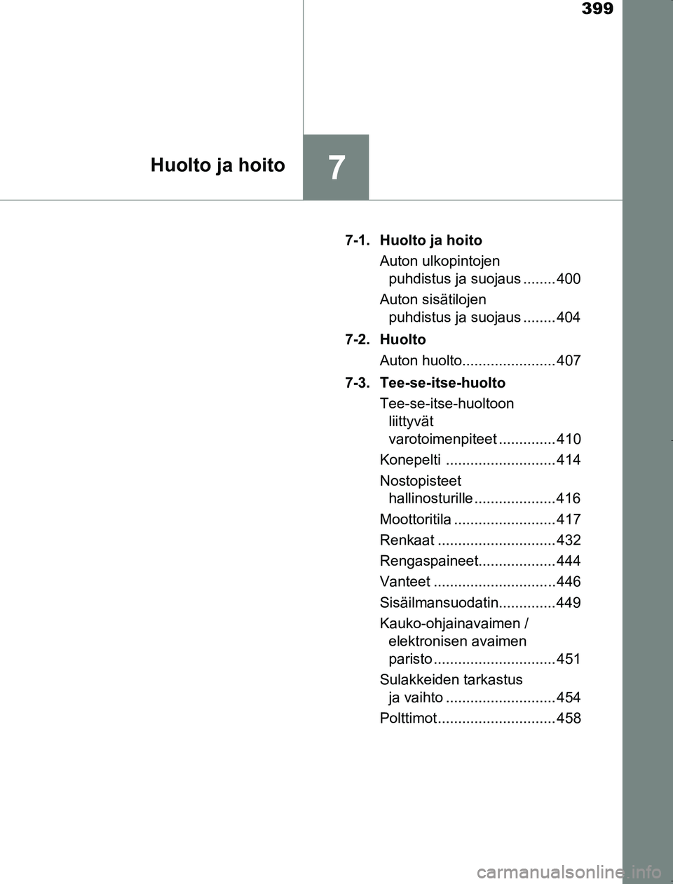 TOYOTA AVENSIS 2017 Omistajan Käsikirja (in Finnish) 399
7Huolto ja hoito
OM20C66FI7-1. Huolto ja hoito
Auton ulkopintojen puhdistus ja suojaus ........ 400
Auton sisätilojen puhdistus ja suojaus ........ 404
7-2. Huolto Auton huolto.................. TOYOTA AVENSIS 2017 Omistajan Käsikirja (in Finnish) 399
7Huolto ja hoito
OM20C66FI7-1. Huolto ja hoito
Auton ulkopintojen puhdistus ja suojaus ........ 400
Auton sisätilojen puhdistus ja suojaus ........ 404
7-2. Huolto Auton huolto..................