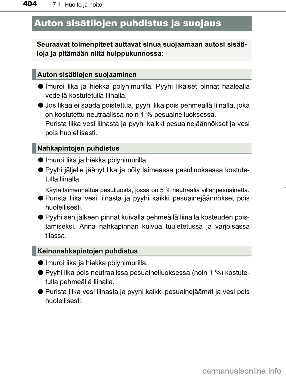 TOYOTA AVENSIS 2017 Omistajan Käsikirja (in Finnish) 4047-1. Huolto ja hoito
OM20C66FI
Auton sisätilojen puhdistus ja suojaus
lImuroi lika ja hiekka pölynimur illa. Pyyhi likaiset pinnat haalealla
vedellä kostutetulla liinalla.
l Jos likaa ei saada p TOYOTA AVENSIS 2017 Omistajan Käsikirja (in Finnish) 4047-1. Huolto ja hoito
OM20C66FI
Auton sisätilojen puhdistus ja suojaus
lImuroi lika ja hiekka pölynimur illa. Pyyhi likaiset pinnat haalealla
vedellä kostutetulla liinalla.
l Jos likaa ei saada p