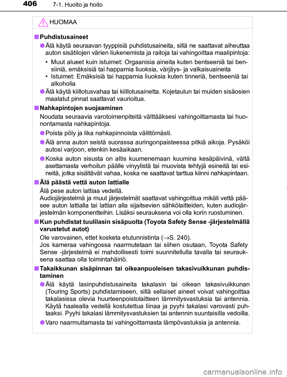 TOYOTA AVENSIS 2017 Omistajan Käsikirja (in Finnish) 4067-1. Huolto ja hoito
OM20C66FI
HUOMAA
nPuhdistusaineet
l Älä käytä seuraavan tyyppisiä puhdistusaineita, sillä ne saattavat aiheuttaa
auton sisätilojen värien liukenemista ja raitoja tai va TOYOTA AVENSIS 2017 Omistajan Käsikirja (in Finnish) 4067-1. Huolto ja hoito
OM20C66FI
HUOMAA
nPuhdistusaineet
l Älä käytä seuraavan tyyppisiä puhdistusaineita, sillä ne saattavat aiheuttaa
auton sisätilojen värien liukenemista ja raitoja tai va