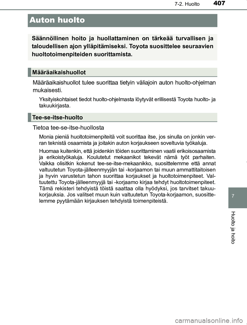 TOYOTA AVENSIS 2017 Omistajan Käsikirja (in Finnish) 407
7
7-2. Huolto
Huolto ja hoito
OM20C66FI
Auton huolto
Määräaikaishuollot tulee suorittaa tietyin väliajoin auton huolto-ohjelman
mukaisesti.
Yksityiskohtaiset tiedot huolto-ohjelmasta löytyvä TOYOTA AVENSIS 2017 Omistajan Käsikirja (in Finnish) 407
7
7-2. Huolto
Huolto ja hoito
OM20C66FI
Auton huolto
Määräaikaishuollot tulee suorittaa tietyin väliajoin auton huolto-ohjelman
mukaisesti.
Yksityiskohtaiset tiedot huolto-ohjelmasta löytyvä