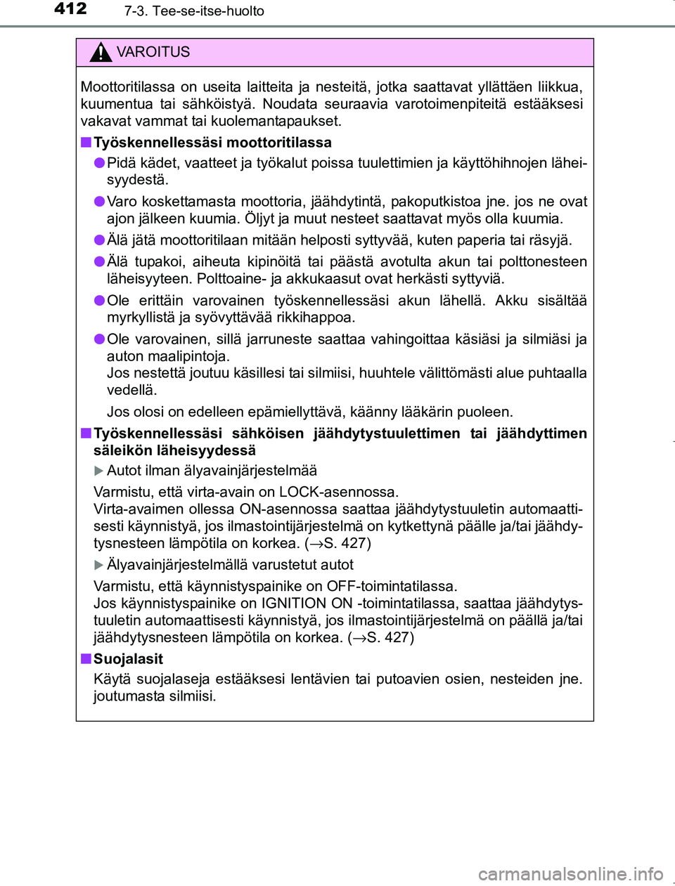 TOYOTA AVENSIS 2017 Omistajan Käsikirja (in Finnish) 4127-3. Tee-se-itse-huolto
OM20C66FI
VAROITUS
Moottoritilassa on useita laitteita ja nesteitä, jotka saattavat yllättäen liikkua,
kuumentua tai sähköistyä. Noudata seuraavia varotoimenpiteitä e TOYOTA AVENSIS 2017 Omistajan Käsikirja (in Finnish) 4127-3. Tee-se-itse-huolto
OM20C66FI
VAROITUS
Moottoritilassa on useita laitteita ja nesteitä, jotka saattavat yllättäen liikkua,
kuumentua tai sähköistyä. Noudata seuraavia varotoimenpiteitä e