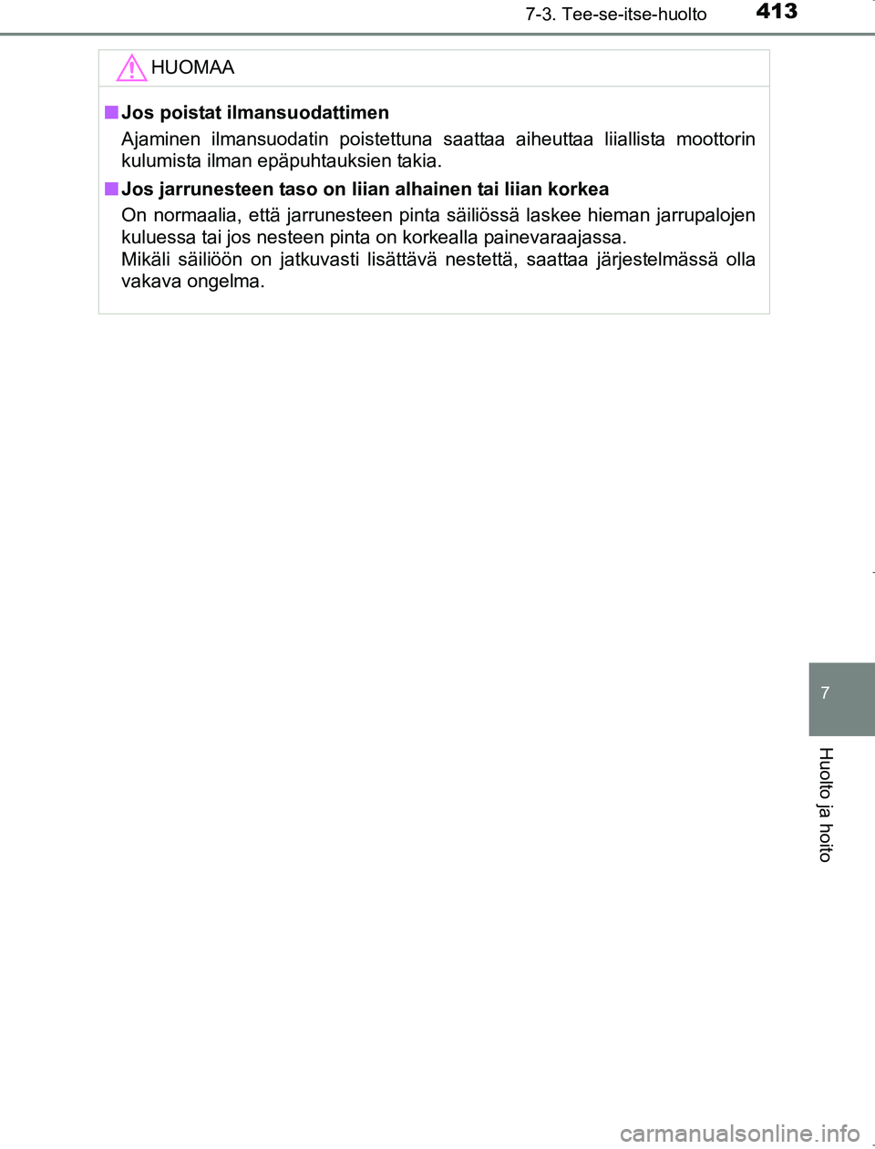 TOYOTA AVENSIS 2017  Omistajan Käsikirja (in Finnish) 4137-3. Tee-se-itse-huolto
OM20C66FI
7
Huolto ja hoito
HUOMAA
nJos poistat ilmansuodattimen
Ajaminen ilmansuodatin poistettuna saattaa aiheuttaa liiallista moottorin
kulumista ilman epäpuhtauksien ta
