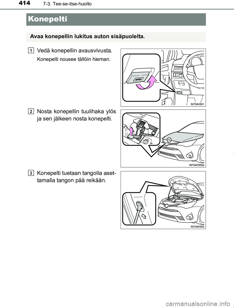 TOYOTA AVENSIS 2017  Omistajan Käsikirja (in Finnish) 4147-3. Tee-se-itse-huolto
OM20C66FI
Konepelti
Vedä konepellin avausvivusta.
Konepelti nousee tällöin hieman.
Nosta konepellin tuulihaka ylös
ja sen jälkeen nosta konepelti.
Konepelti tuetaan tan