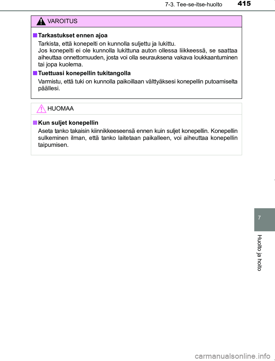 TOYOTA AVENSIS 2017  Omistajan Käsikirja (in Finnish) 4157-3. Tee-se-itse-huolto
OM20C66FI
7
Huolto ja hoito
VAROITUS
nTarkastukset ennen ajoa
Tarkista, että konepelti on kunnolla suljettu ja lukittu.
Jos konepelti ei ole kunnolla lukittuna auton olless