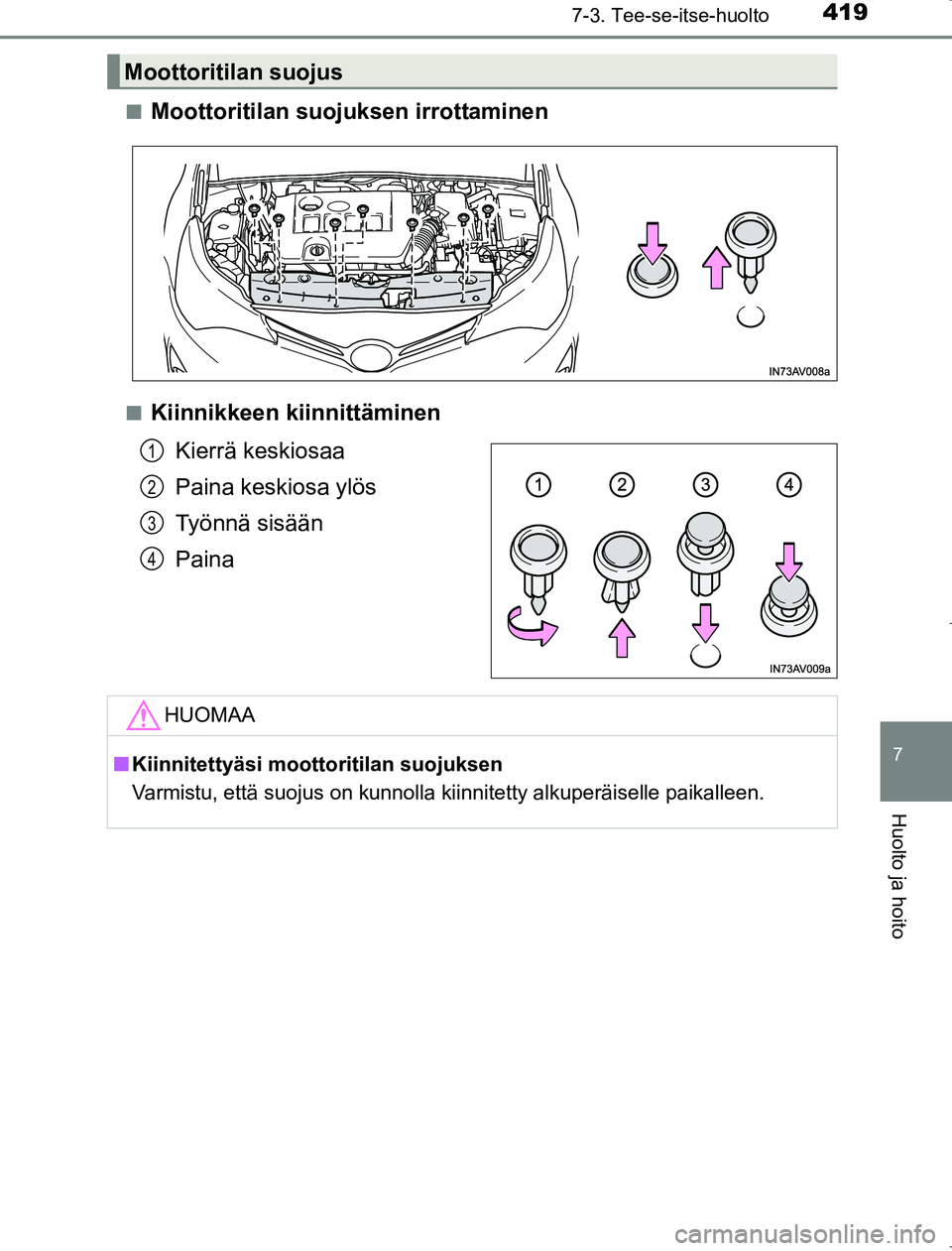 TOYOTA AVENSIS 2017  Omistajan Käsikirja (in Finnish) 4197-3. Tee-se-itse-huolto
OM20C66FI
7
Huolto ja hoito
nMoottoritilan suojuksen irrottaminen
nKiinnikkeen kiinnittäminenKierrä keskiosaa
Paina keskiosa ylös
Työnnä sisään
Paina
Moottoritilan su