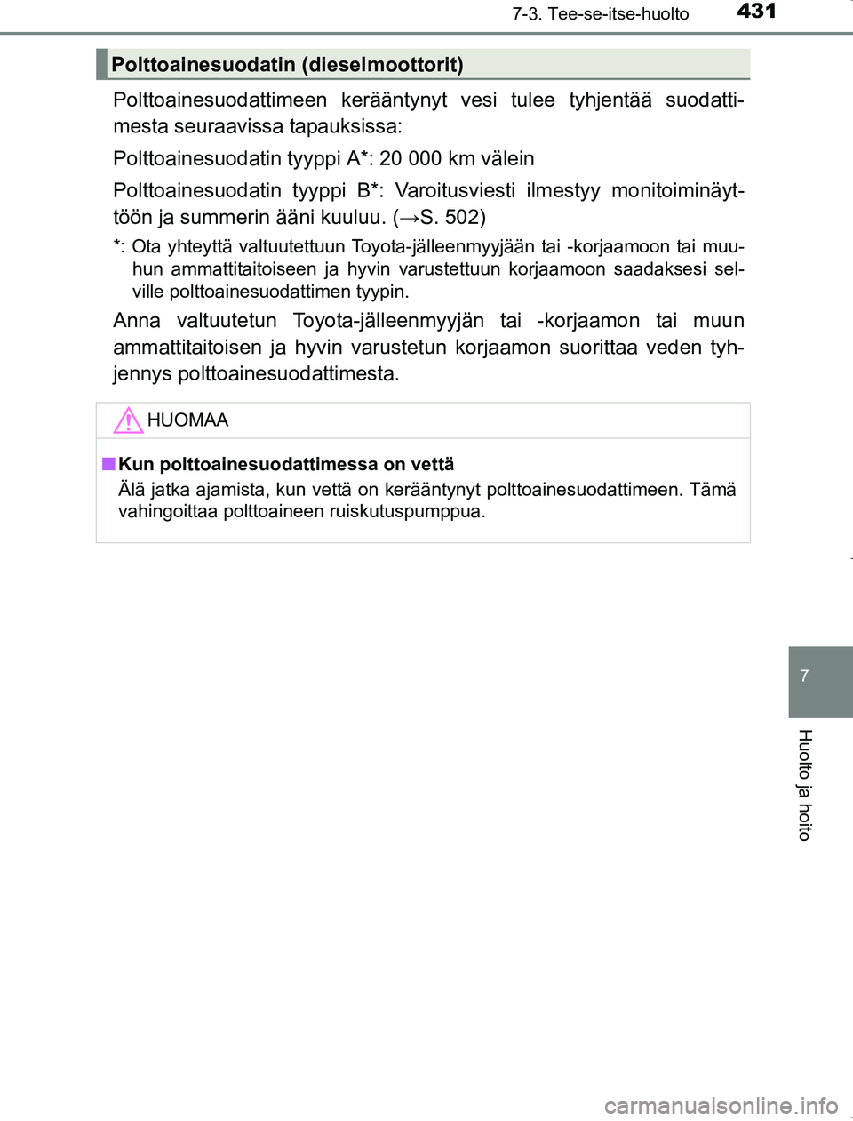 TOYOTA AVENSIS 2017 Omistajan Käsikirja (in Finnish) 4317-3. Tee-se-itse-huolto
OM20C66FI
7
Huolto ja hoito
Polttoainesuodattimeen kerääntynyt vesi tulee tyhjentää suodatti-
mesta seuraavissa tapauksissa:
Polttoainesuodatin tyyppi A*: 20 000 km väl TOYOTA AVENSIS 2017 Omistajan Käsikirja (in Finnish) 4317-3. Tee-se-itse-huolto
OM20C66FI
7
Huolto ja hoito
Polttoainesuodattimeen kerääntynyt vesi tulee tyhjentää suodatti-
mesta seuraavissa tapauksissa:
Polttoainesuodatin tyyppi A*: 20 000 km väl