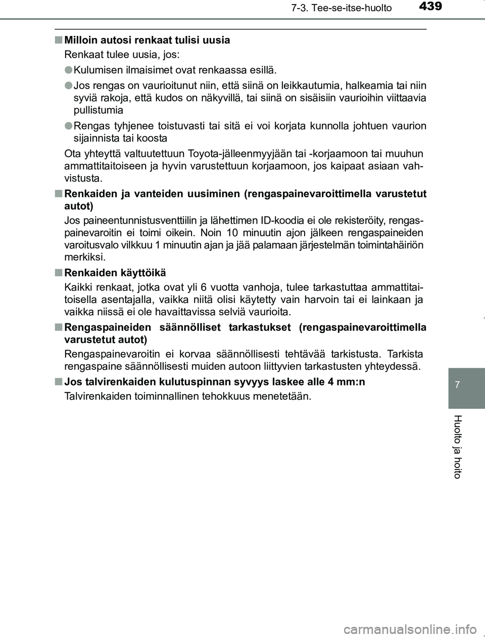 TOYOTA AVENSIS 2017 Omistajan Käsikirja (in Finnish) 4397-3. Tee-se-itse-huolto
OM20C66FI
7
Huolto ja hoito
nMilloin autosi renkaat tulisi uusia
Renkaat tulee uusia, jos:
lKulumisen ilmaisimet ovat renkaassa esillä.
l Jos rengas on vaurioitunut niin, e TOYOTA AVENSIS 2017 Omistajan Käsikirja (in Finnish) 4397-3. Tee-se-itse-huolto
OM20C66FI
7
Huolto ja hoito
nMilloin autosi renkaat tulisi uusia
Renkaat tulee uusia, jos:
lKulumisen ilmaisimet ovat renkaassa esillä.
l Jos rengas on vaurioitunut niin, e