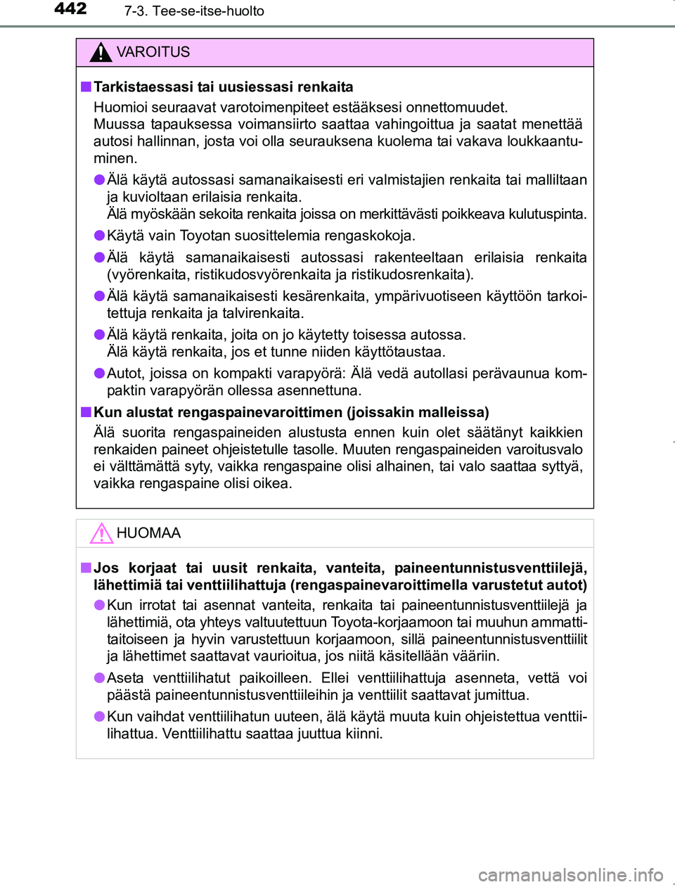 TOYOTA AVENSIS 2017 Omistajan Käsikirja (in Finnish) 4427-3. Tee-se-itse-huolto
OM20C66FI
VAROITUS
nTarkistaessasi tai uusiessasi renkaita
Huomioi seuraavat varotoimenpiteet estääksesi onnettomuudet.
Muussa tapauksessa voimansiirto saattaa vahingoittu TOYOTA AVENSIS 2017 Omistajan Käsikirja (in Finnish) 4427-3. Tee-se-itse-huolto
OM20C66FI
VAROITUS
nTarkistaessasi tai uusiessasi renkaita
Huomioi seuraavat varotoimenpiteet estääksesi onnettomuudet.
Muussa tapauksessa voimansiirto saattaa vahingoittu