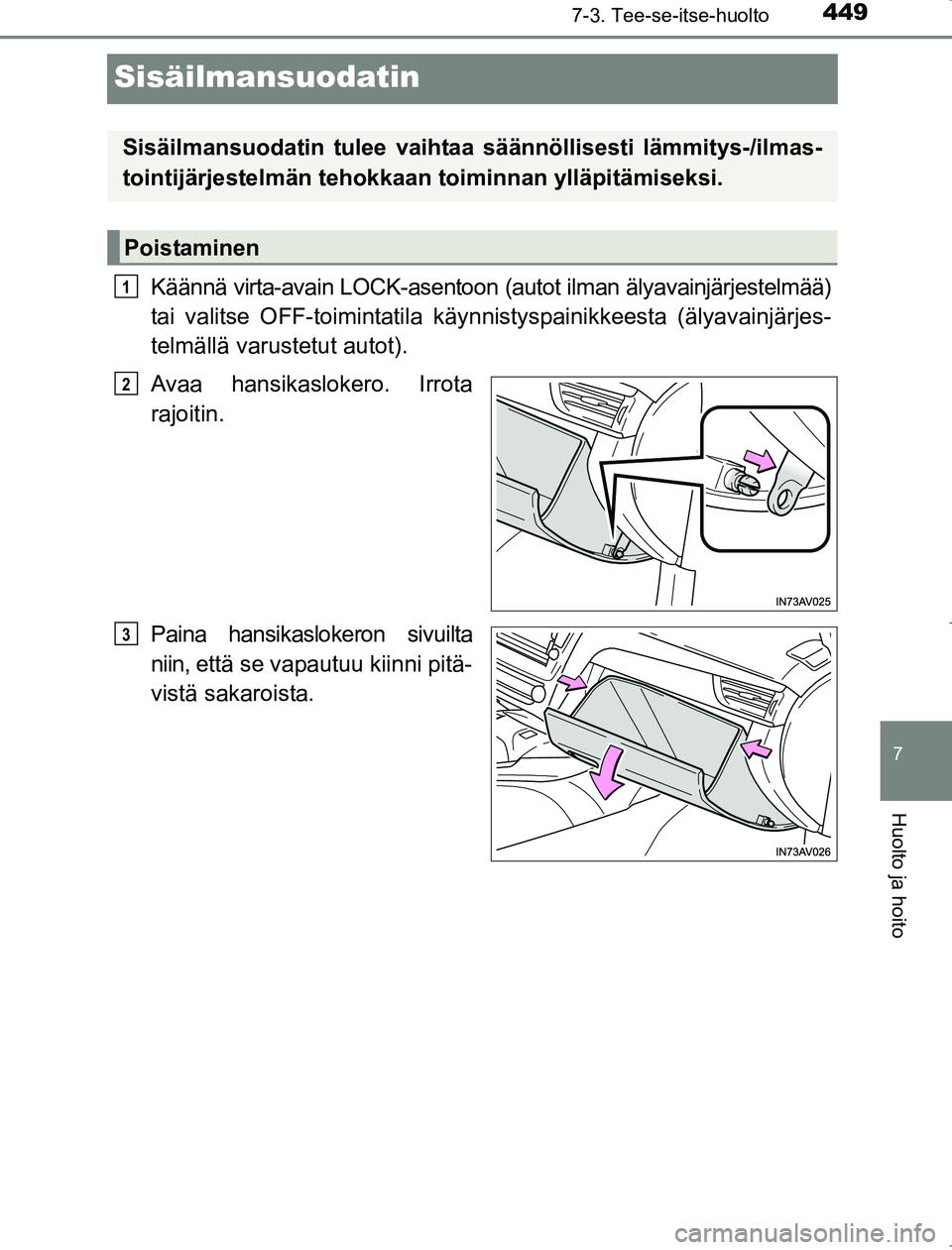 TOYOTA AVENSIS 2017 Omistajan Käsikirja (in Finnish) 4497-3. Tee-se-itse-huolto
OM20C66FI
7
Huolto ja hoito
Sisäilmansuodatin
Käännä virta-avain LOCK-asentoon (autot ilman älyavainjärjestelmää)
tai valitse OFF-toimintatila käynnistyspainikkeest TOYOTA AVENSIS 2017 Omistajan Käsikirja (in Finnish) 4497-3. Tee-se-itse-huolto
OM20C66FI
7
Huolto ja hoito
Sisäilmansuodatin
Käännä virta-avain LOCK-asentoon (autot ilman älyavainjärjestelmää)
tai valitse OFF-toimintatila käynnistyspainikkeest