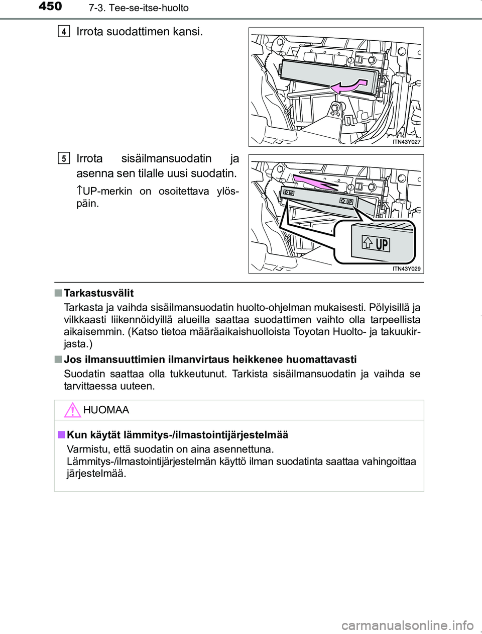 TOYOTA AVENSIS 2017 Omistajan Käsikirja (in Finnish) 4507-3. Tee-se-itse-huolto
OM20C66FI
Irrota suodattimen kansi.
Irrota sisäilmansuodatin ja
asenna sen tilalle uusi suodatin.
↑UP-merkin on osoitettava ylös-
päin.
n Tarkastusvälit
Tarkasta ja va TOYOTA AVENSIS 2017 Omistajan Käsikirja (in Finnish) 4507-3. Tee-se-itse-huolto
OM20C66FI
Irrota suodattimen kansi.
Irrota sisäilmansuodatin ja
asenna sen tilalle uusi suodatin.
↑UP-merkin on osoitettava ylös-
päin.
n Tarkastusvälit
Tarkasta ja va