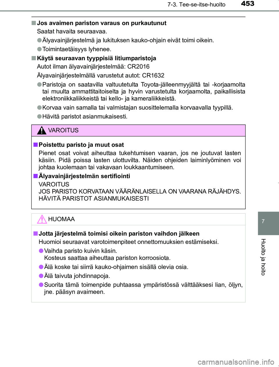 TOYOTA AVENSIS 2017 Omistajan Käsikirja (in Finnish) 4537-3. Tee-se-itse-huolto
OM20C66FI
7
Huolto ja hoito
nJos avaimen pariston varaus on purkautunut
Saatat havaita seuraavaa.
lÄlyavainjärjestelmä ja lukituksen kauko-ohjain eivät toimi oikein.
l TOYOTA AVENSIS 2017 Omistajan Käsikirja (in Finnish) 4537-3. Tee-se-itse-huolto
OM20C66FI
7
Huolto ja hoito
nJos avaimen pariston varaus on purkautunut
Saatat havaita seuraavaa.
lÄlyavainjärjestelmä ja lukituksen kauko-ohjain eivät toimi oikein.
l