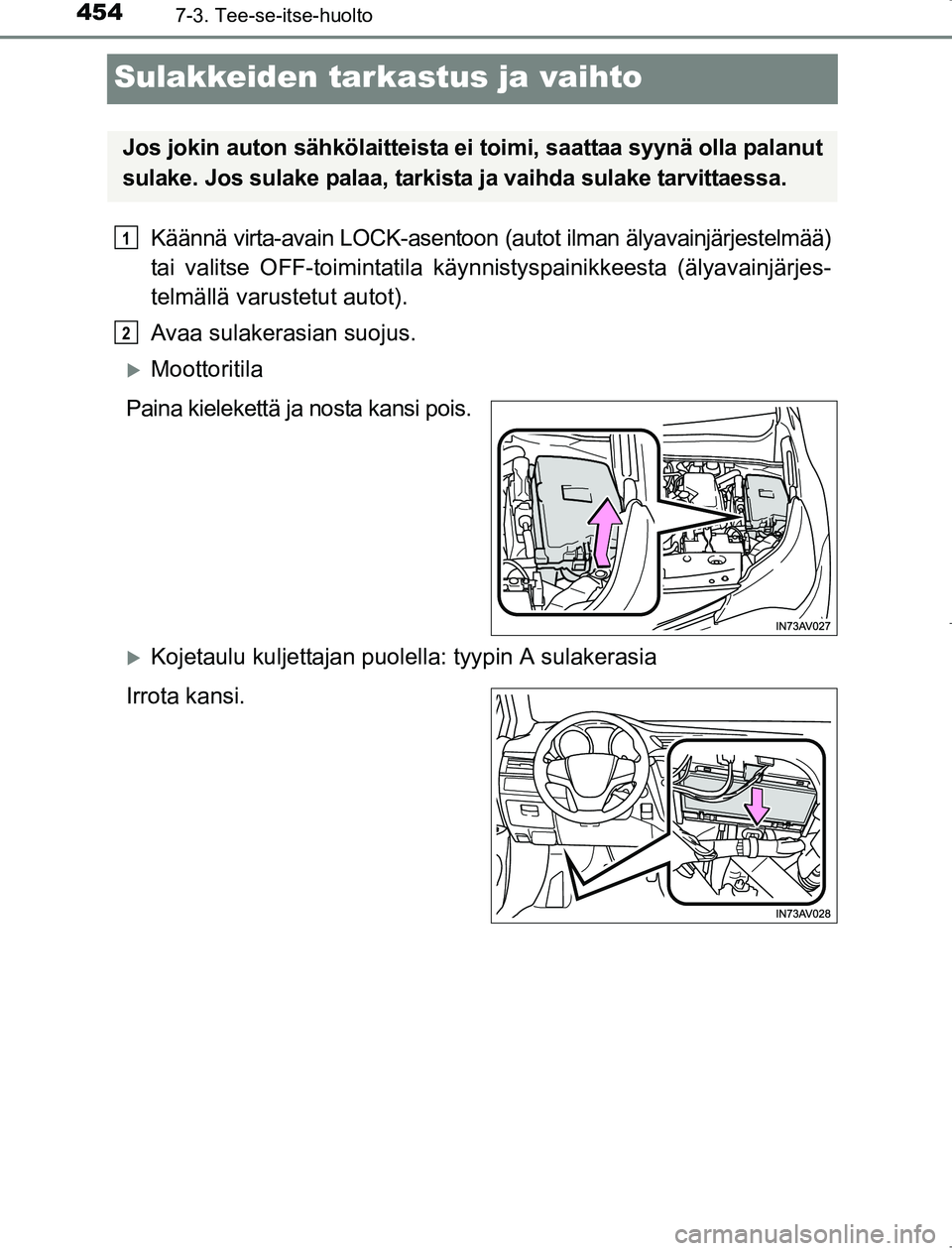 TOYOTA AVENSIS 2017  Omistajan Käsikirja (in Finnish) 4547-3. Tee-se-itse-huolto
OM20C66FI
Sulakkeiden tarkastus ja vaihto
Käännä virta-avain LOCK-asentoon (autot ilman älyavainjärjestelmää)
tai valitse OFF-toimintatila käynnistyspainikkeesta (ä