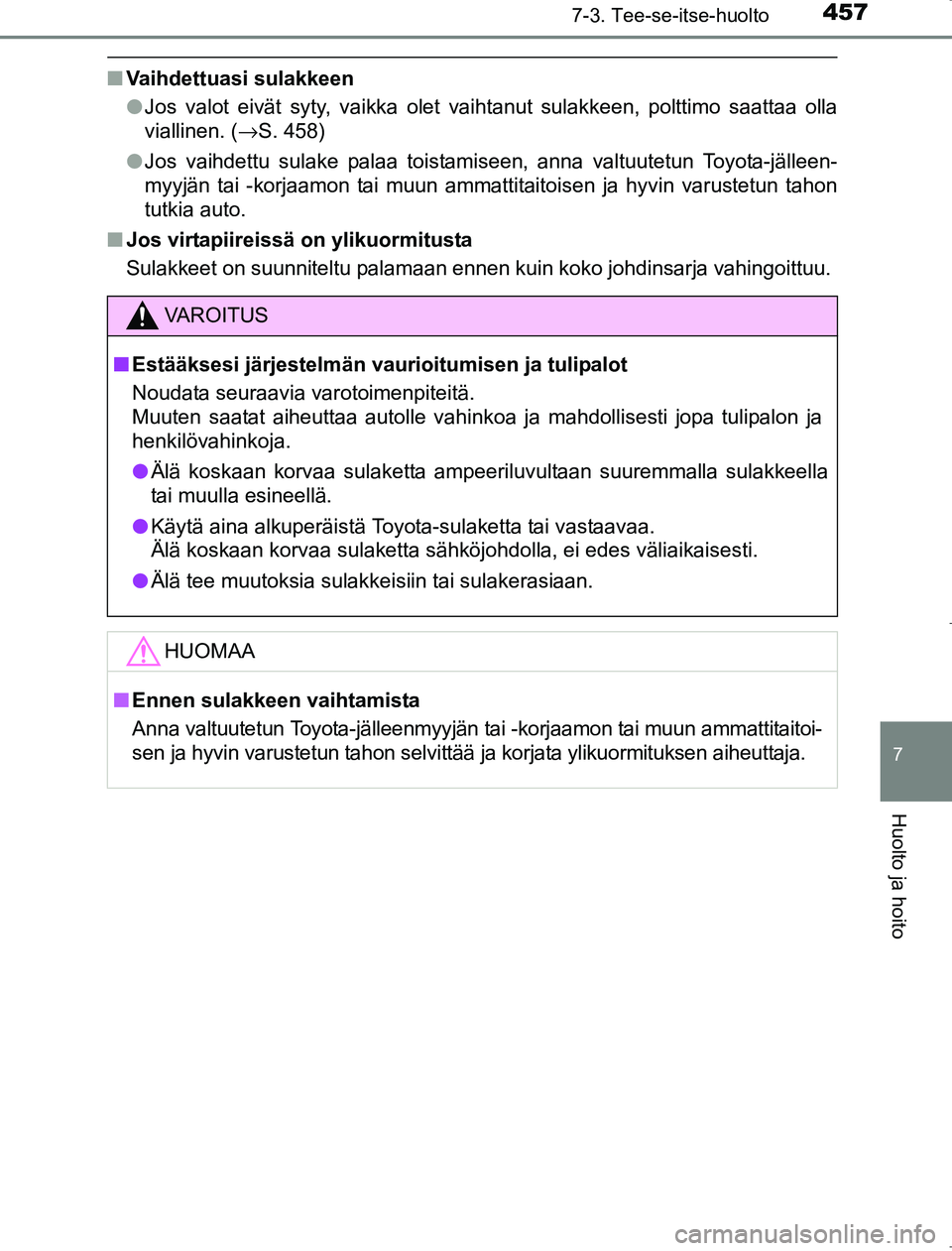 TOYOTA AVENSIS 2017 Omistajan Käsikirja (in Finnish) 4577-3. Tee-se-itse-huolto
OM20C66FI
7
Huolto ja hoito
nVaihdettuasi sulakkeen
lJos valot eivät syty, vaikka olet vaihtanut sulakkeen, polttimo saattaa olla
viallinen. ( →S. 458)
l Jos vaihdettu su TOYOTA AVENSIS 2017 Omistajan Käsikirja (in Finnish) 4577-3. Tee-se-itse-huolto
OM20C66FI
7
Huolto ja hoito
nVaihdettuasi sulakkeen
lJos valot eivät syty, vaikka olet vaihtanut sulakkeen, polttimo saattaa olla
viallinen. ( →S. 458)
l Jos vaihdettu su