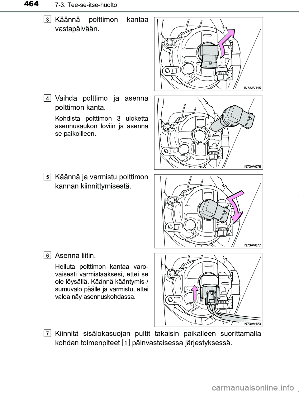 TOYOTA AVENSIS 2017  Omistajan Käsikirja (in Finnish) 4647-3. Tee-se-itse-huolto
OM20C66FI
Käännä polttimon kantaa
vastapäivään.
Vaihda polttimo ja asenna
polttimon kanta.
Kohdista polttimon 3 uloketta
asennusaukon loviin ja asenna
se paikoilleen.
