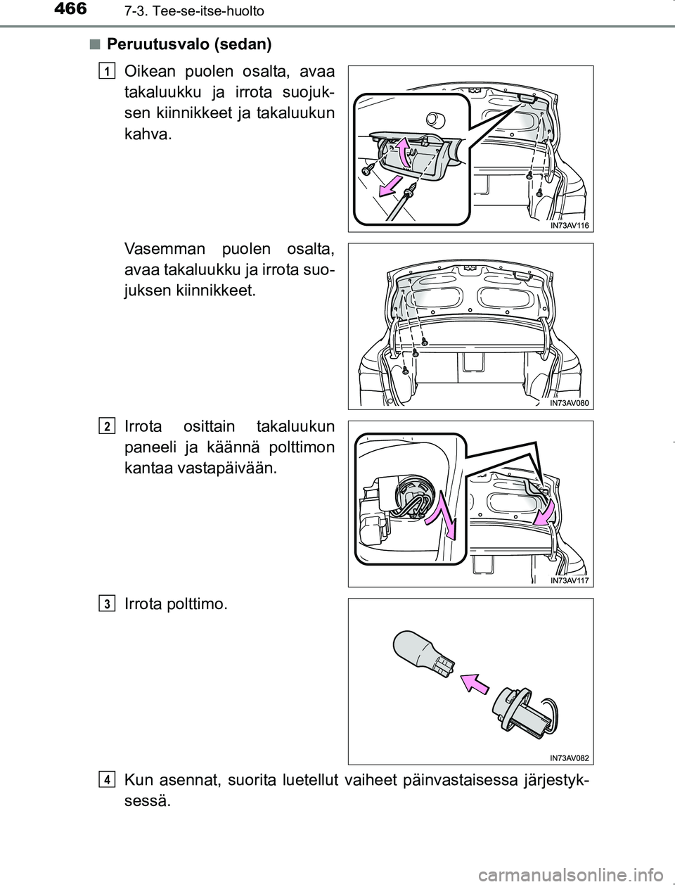 TOYOTA AVENSIS 2017  Omistajan Käsikirja (in Finnish) 4667-3. Tee-se-itse-huolto
OM20C66FIn
Peruutusvalo (sedan)
Oikean puolen osalta, avaa
takaluukku ja irrota suojuk-
sen kiinnikkeet ja takaluukun
kahva.
Vasemman puolen osalta,
avaa takaluukku ja irrot