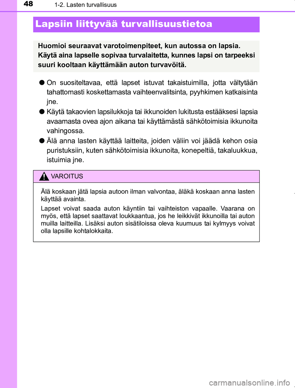 TOYOTA AVENSIS 2017  Omistajan Käsikirja (in Finnish) 481-2. Lasten turvallisuus
OM20C66FI
Lapsiin liittyvää tur vallisuustietoa
lOn suositeltavaa, että lapset istuvat takaistuimilla , jotta vältytään
tahattomasti koskettamasta vaihteen valitsinta,