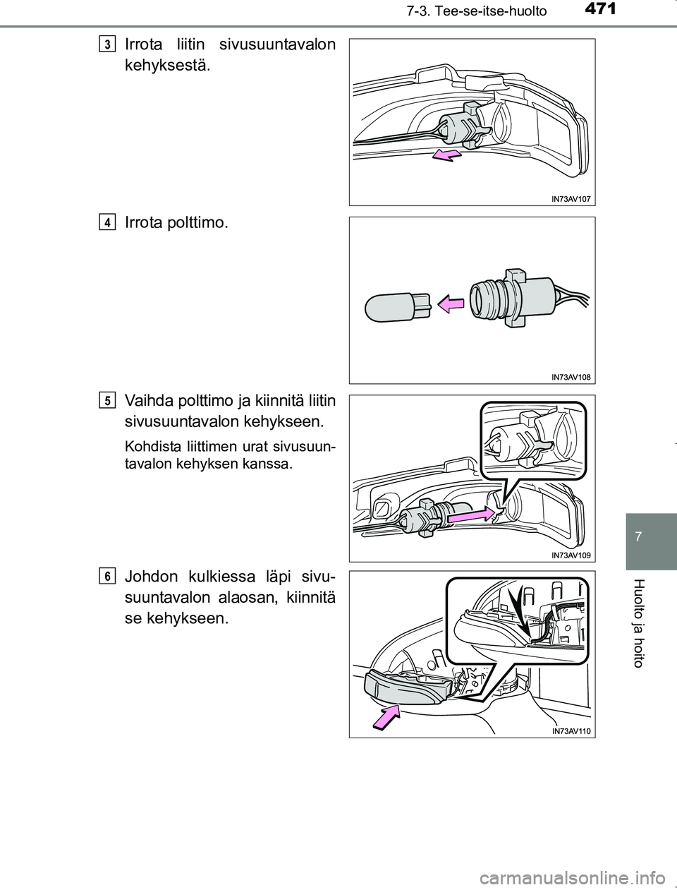 TOYOTA AVENSIS 2017 Omistajan Käsikirja (in Finnish) 4717-3. Tee-se-itse-huolto
OM20C66FI
7
Huolto ja hoito
Irrota liitin sivusuuntavalon
kehyksestä.
Irrota polttimo.
Vaihda polttimo ja kiinnitä liitin
sivusuuntavalon kehykseen.
Kohdista liittimen ura TOYOTA AVENSIS 2017 Omistajan Käsikirja (in Finnish) 4717-3. Tee-se-itse-huolto
OM20C66FI
7
Huolto ja hoito
Irrota liitin sivusuuntavalon
kehyksestä.
Irrota polttimo.
Vaihda polttimo ja kiinnitä liitin
sivusuuntavalon kehykseen.
Kohdista liittimen ura