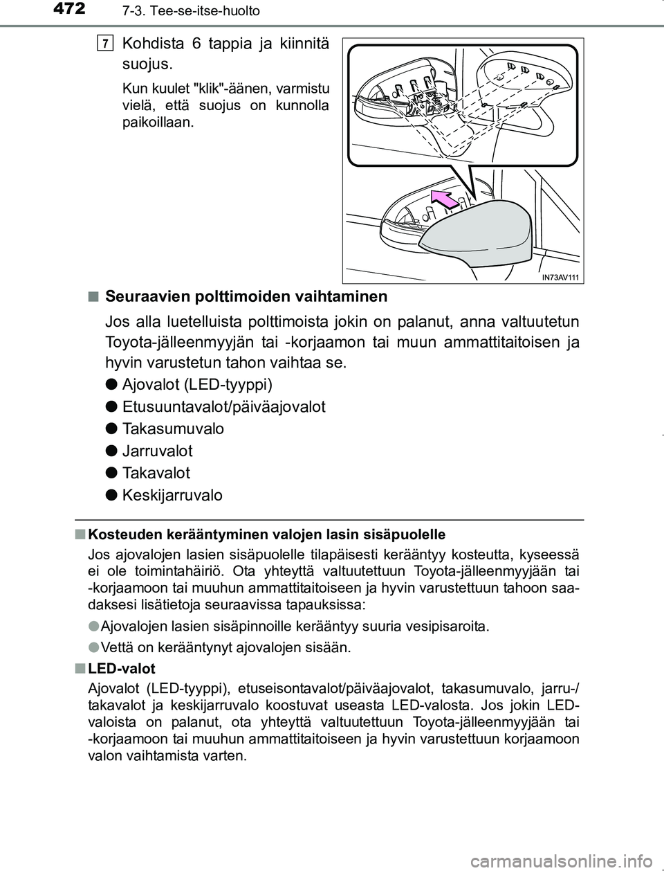TOYOTA AVENSIS 2017 Omistajan Käsikirja (in Finnish) 4727-3. Tee-se-itse-huolto
OM20C66FI
Kohdista 6 tappia ja kiinnitä
suojus.
Kun kuulet "klik"-äänen, varmistu
vielä, että suojus on kunnolla
paikoillaan.
n
Seuraavien polttimoiden vaihtaminen
Jos TOYOTA AVENSIS 2017 Omistajan Käsikirja (in Finnish) 4727-3. Tee-se-itse-huolto
OM20C66FI
Kohdista 6 tappia ja kiinnitä
suojus.
Kun kuulet "klik"-äänen, varmistu
vielä, että suojus on kunnolla
paikoillaan.
n
Seuraavien polttimoiden vaihtaminen
Jos