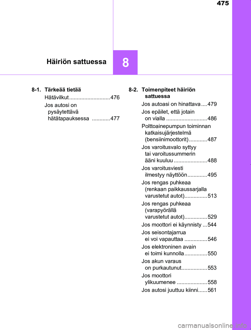 TOYOTA AVENSIS 2017 Omistajan Käsikirja (in Finnish) 475
8Häiriön sattuessa
OM20C66FI8-1. Tärkeää tietää
Hätävilkut ........................... 476
Jos autosi on pysäytettävä
hätätapauksessa ............ 477 8-2. Toimenpiteet häiriön
s TOYOTA AVENSIS 2017 Omistajan Käsikirja (in Finnish) 475
8Häiriön sattuessa
OM20C66FI8-1. Tärkeää tietää
Hätävilkut ........................... 476
Jos autosi on pysäytettävä
hätätapauksessa ............ 477 8-2. Toimenpiteet häiriön
s
