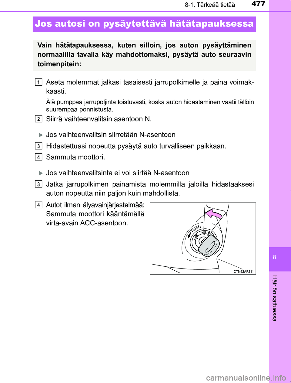 TOYOTA AVENSIS 2017 Omistajan Käsikirja (in Finnish) 4778-1. Tärkeää tietää
OM20C66FI
8
Häiriön sattuessa
Jos autosi on pysäytettävä hätätapauksessa
Aseta molemmat jalkasi tasaisesti jarrupolkimelle ja paina voimak-
kaasti.
Älä pumppaa jar TOYOTA AVENSIS 2017 Omistajan Käsikirja (in Finnish) 4778-1. Tärkeää tietää
OM20C66FI
8
Häiriön sattuessa
Jos autosi on pysäytettävä hätätapauksessa
Aseta molemmat jalkasi tasaisesti jarrupolkimelle ja paina voimak-
kaasti.
Älä pumppaa jar